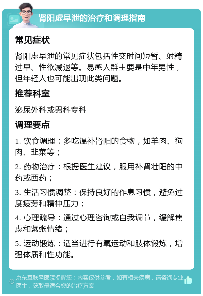 肾阳虚早泄的治疗和调理指南 常见症状 肾阳虚早泄的常见症状包括性交时间短暂、射精过早、性欲减退等。易感人群主要是中年男性，但年轻人也可能出现此类问题。 推荐科室 泌尿外科或男科专科 调理要点 1. 饮食调理：多吃温补肾阳的食物，如羊肉、狗肉、韭菜等； 2. 药物治疗：根据医生建议，服用补肾壮阳的中药或西药； 3. 生活习惯调整：保持良好的作息习惯，避免过度疲劳和精神压力； 4. 心理疏导：通过心理咨询或自我调节，缓解焦虑和紧张情绪； 5. 运动锻炼：适当进行有氧运动和肢体锻炼，增强体质和性功能。