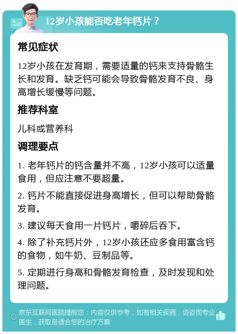 12岁小孩能否吃老年钙片？ 常见症状 12岁小孩在发育期，需要适量的钙来支持骨骼生长和发育。缺乏钙可能会导致骨骼发育不良、身高增长缓慢等问题。 推荐科室 儿科或营养科 调理要点 1. 老年钙片的钙含量并不高，12岁小孩可以适量食用，但应注意不要超量。 2. 钙片不能直接促进身高增长，但可以帮助骨骼发育。 3. 建议每天食用一片钙片，嚼碎后吞下。 4. 除了补充钙片外，12岁小孩还应多食用富含钙的食物，如牛奶、豆制品等。 5. 定期进行身高和骨骼发育检查，及时发现和处理问题。