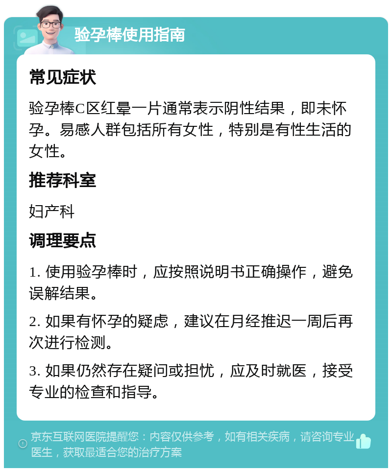 验孕棒使用指南 常见症状 验孕棒C区红晕一片通常表示阴性结果，即未怀孕。易感人群包括所有女性，特别是有性生活的女性。 推荐科室 妇产科 调理要点 1. 使用验孕棒时，应按照说明书正确操作，避免误解结果。 2. 如果有怀孕的疑虑，建议在月经推迟一周后再次进行检测。 3. 如果仍然存在疑问或担忧，应及时就医，接受专业的检查和指导。