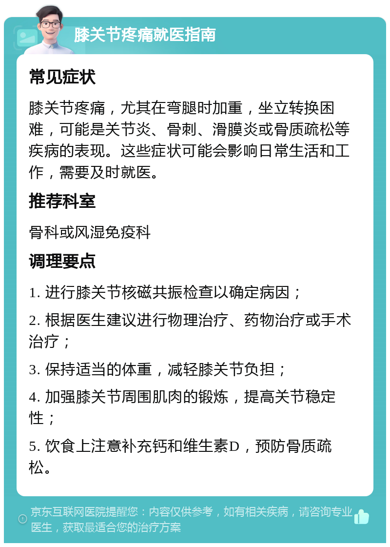 膝关节疼痛就医指南 常见症状 膝关节疼痛，尤其在弯腿时加重，坐立转换困难，可能是关节炎、骨刺、滑膜炎或骨质疏松等疾病的表现。这些症状可能会影响日常生活和工作，需要及时就医。 推荐科室 骨科或风湿免疫科 调理要点 1. 进行膝关节核磁共振检查以确定病因； 2. 根据医生建议进行物理治疗、药物治疗或手术治疗； 3. 保持适当的体重，减轻膝关节负担； 4. 加强膝关节周围肌肉的锻炼，提高关节稳定性； 5. 饮食上注意补充钙和维生素D，预防骨质疏松。