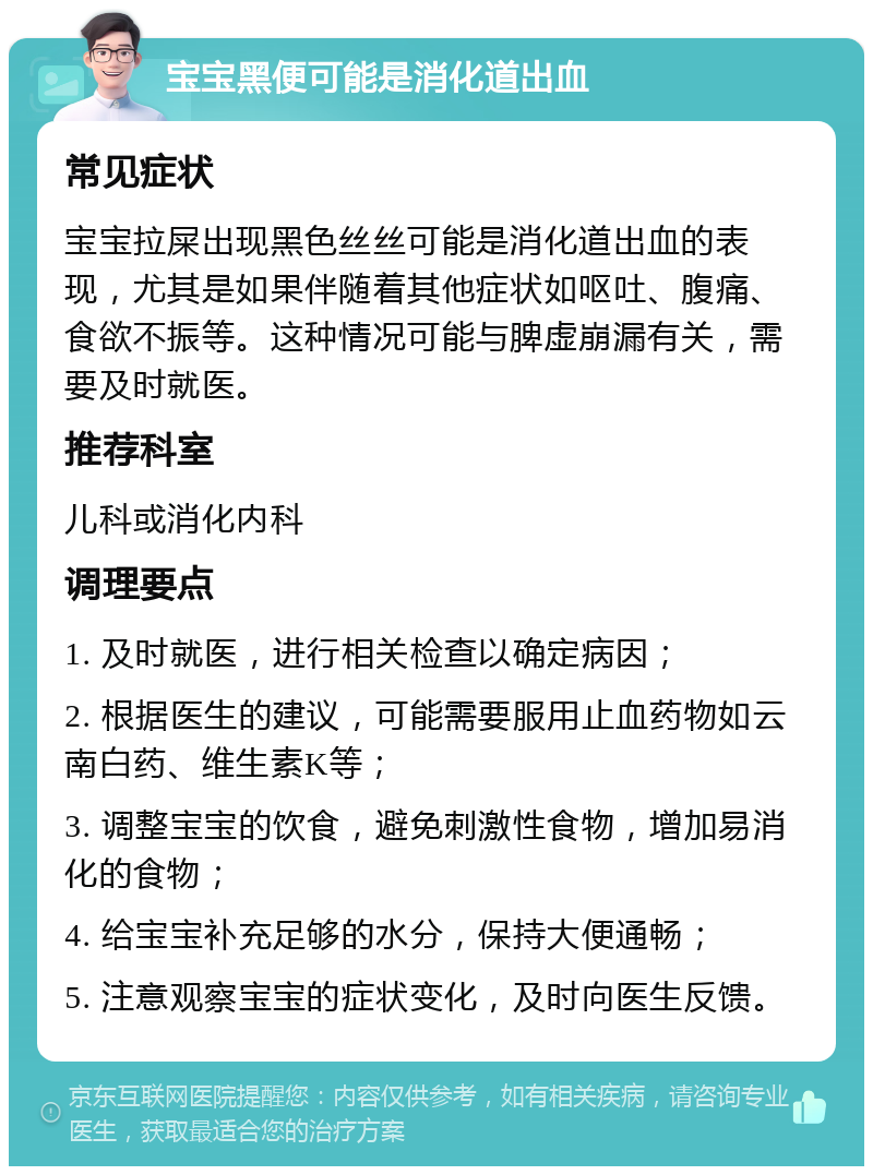 宝宝黑便可能是消化道出血 常见症状 宝宝拉屎出现黑色丝丝可能是消化道出血的表现，尤其是如果伴随着其他症状如呕吐、腹痛、食欲不振等。这种情况可能与脾虚崩漏有关，需要及时就医。 推荐科室 儿科或消化内科 调理要点 1. 及时就医，进行相关检查以确定病因； 2. 根据医生的建议，可能需要服用止血药物如云南白药、维生素K等； 3. 调整宝宝的饮食，避免刺激性食物，增加易消化的食物； 4. 给宝宝补充足够的水分，保持大便通畅； 5. 注意观察宝宝的症状变化，及时向医生反馈。