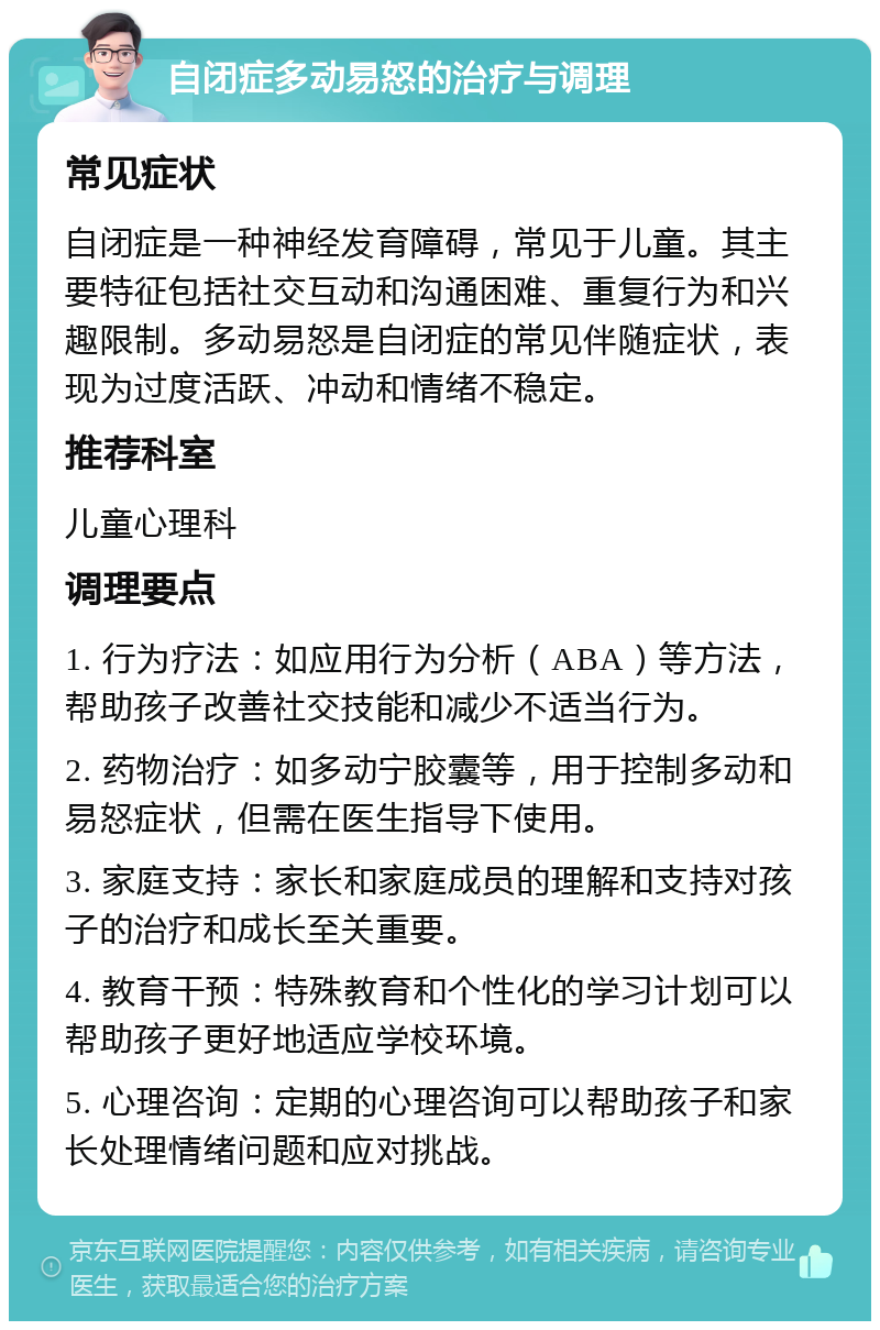 自闭症多动易怒的治疗与调理 常见症状 自闭症是一种神经发育障碍，常见于儿童。其主要特征包括社交互动和沟通困难、重复行为和兴趣限制。多动易怒是自闭症的常见伴随症状，表现为过度活跃、冲动和情绪不稳定。 推荐科室 儿童心理科 调理要点 1. 行为疗法：如应用行为分析（ABA）等方法，帮助孩子改善社交技能和减少不适当行为。 2. 药物治疗：如多动宁胶囊等，用于控制多动和易怒症状，但需在医生指导下使用。 3. 家庭支持：家长和家庭成员的理解和支持对孩子的治疗和成长至关重要。 4. 教育干预：特殊教育和个性化的学习计划可以帮助孩子更好地适应学校环境。 5. 心理咨询：定期的心理咨询可以帮助孩子和家长处理情绪问题和应对挑战。