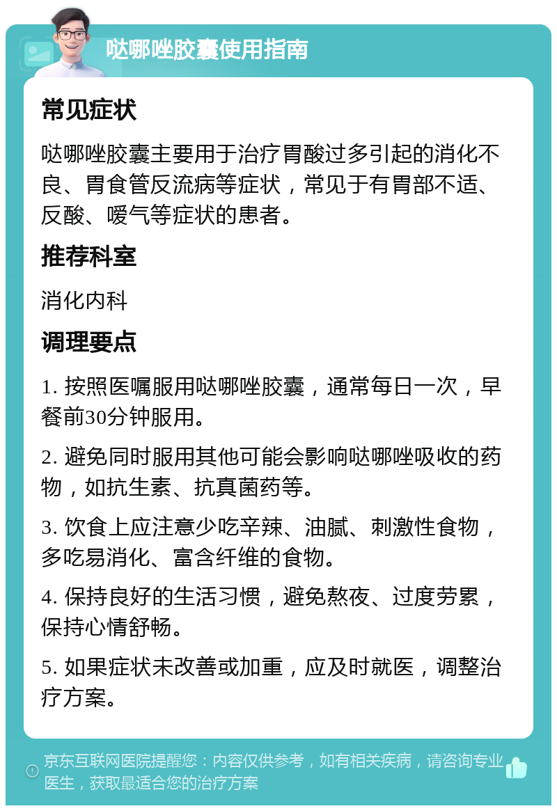 哒哪唑胶囊使用指南 常见症状 哒哪唑胶囊主要用于治疗胃酸过多引起的消化不良、胃食管反流病等症状，常见于有胃部不适、反酸、嗳气等症状的患者。 推荐科室 消化内科 调理要点 1. 按照医嘱服用哒哪唑胶囊，通常每日一次，早餐前30分钟服用。 2. 避免同时服用其他可能会影响哒哪唑吸收的药物，如抗生素、抗真菌药等。 3. 饮食上应注意少吃辛辣、油腻、刺激性食物，多吃易消化、富含纤维的食物。 4. 保持良好的生活习惯，避免熬夜、过度劳累，保持心情舒畅。 5. 如果症状未改善或加重，应及时就医，调整治疗方案。