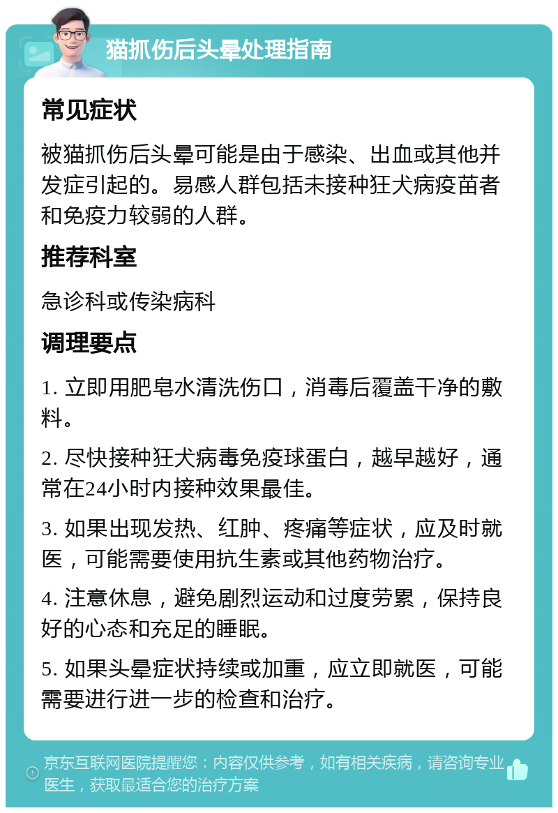 猫抓伤后头晕处理指南 常见症状 被猫抓伤后头晕可能是由于感染、出血或其他并发症引起的。易感人群包括未接种狂犬病疫苗者和免疫力较弱的人群。 推荐科室 急诊科或传染病科 调理要点 1. 立即用肥皂水清洗伤口，消毒后覆盖干净的敷料。 2. 尽快接种狂犬病毒免疫球蛋白，越早越好，通常在24小时内接种效果最佳。 3. 如果出现发热、红肿、疼痛等症状，应及时就医，可能需要使用抗生素或其他药物治疗。 4. 注意休息，避免剧烈运动和过度劳累，保持良好的心态和充足的睡眠。 5. 如果头晕症状持续或加重，应立即就医，可能需要进行进一步的检查和治疗。