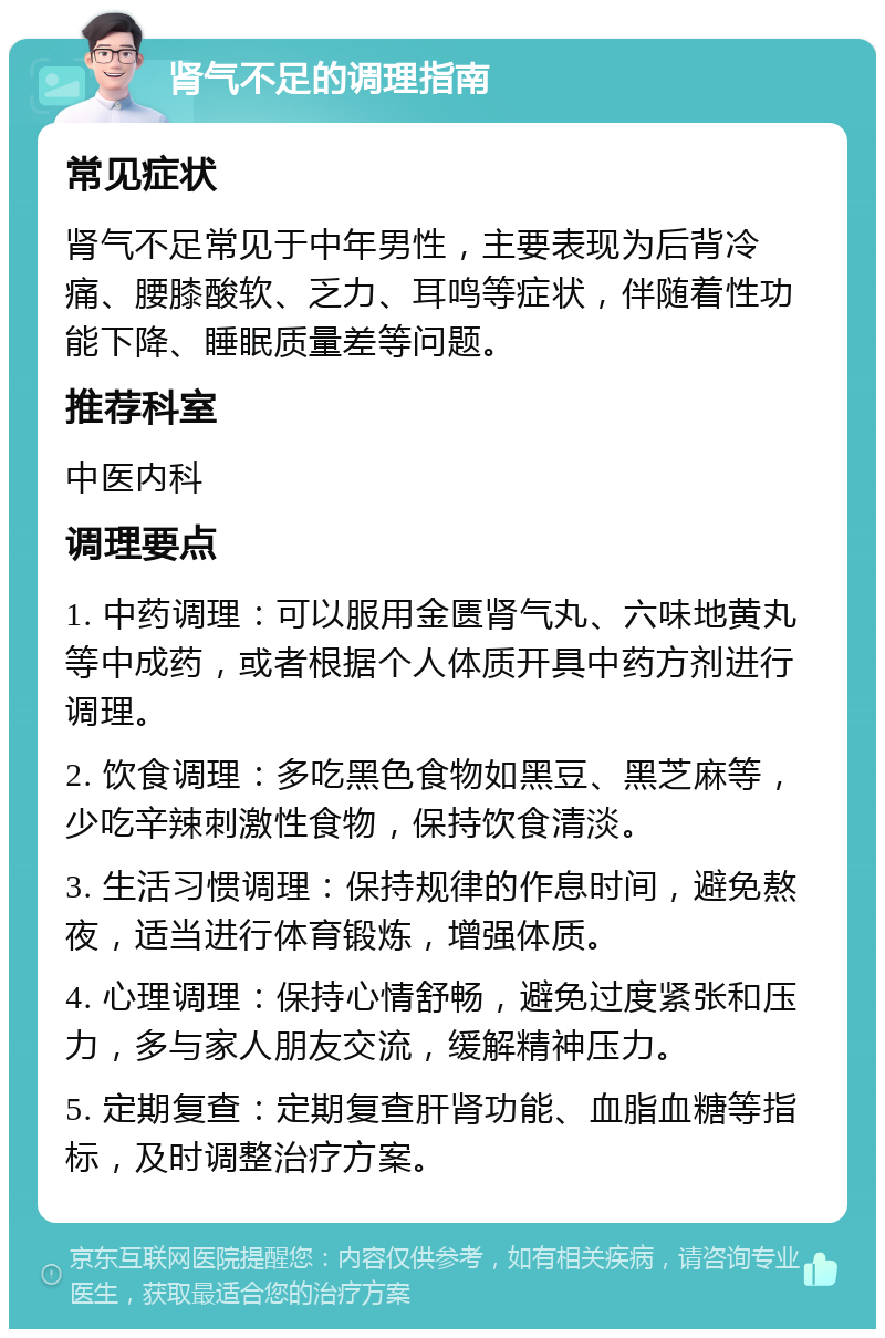 肾气不足的调理指南 常见症状 肾气不足常见于中年男性，主要表现为后背冷痛、腰膝酸软、乏力、耳鸣等症状，伴随着性功能下降、睡眠质量差等问题。 推荐科室 中医内科 调理要点 1. 中药调理：可以服用金匮肾气丸、六味地黄丸等中成药，或者根据个人体质开具中药方剂进行调理。 2. 饮食调理：多吃黑色食物如黑豆、黑芝麻等，少吃辛辣刺激性食物，保持饮食清淡。 3. 生活习惯调理：保持规律的作息时间，避免熬夜，适当进行体育锻炼，增强体质。 4. 心理调理：保持心情舒畅，避免过度紧张和压力，多与家人朋友交流，缓解精神压力。 5. 定期复查：定期复查肝肾功能、血脂血糖等指标，及时调整治疗方案。