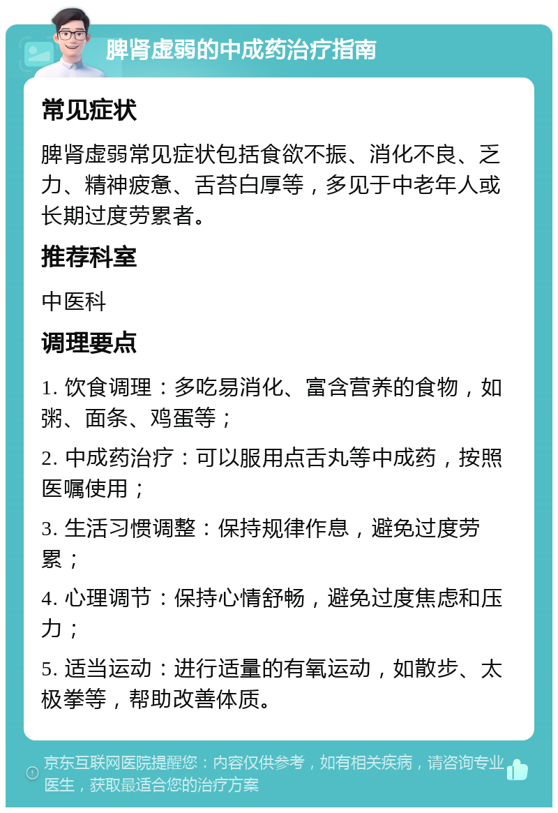 脾肾虚弱的中成药治疗指南 常见症状 脾肾虚弱常见症状包括食欲不振、消化不良、乏力、精神疲惫、舌苔白厚等，多见于中老年人或长期过度劳累者。 推荐科室 中医科 调理要点 1. 饮食调理：多吃易消化、富含营养的食物，如粥、面条、鸡蛋等； 2. 中成药治疗：可以服用点舌丸等中成药，按照医嘱使用； 3. 生活习惯调整：保持规律作息，避免过度劳累； 4. 心理调节：保持心情舒畅，避免过度焦虑和压力； 5. 适当运动：进行适量的有氧运动，如散步、太极拳等，帮助改善体质。