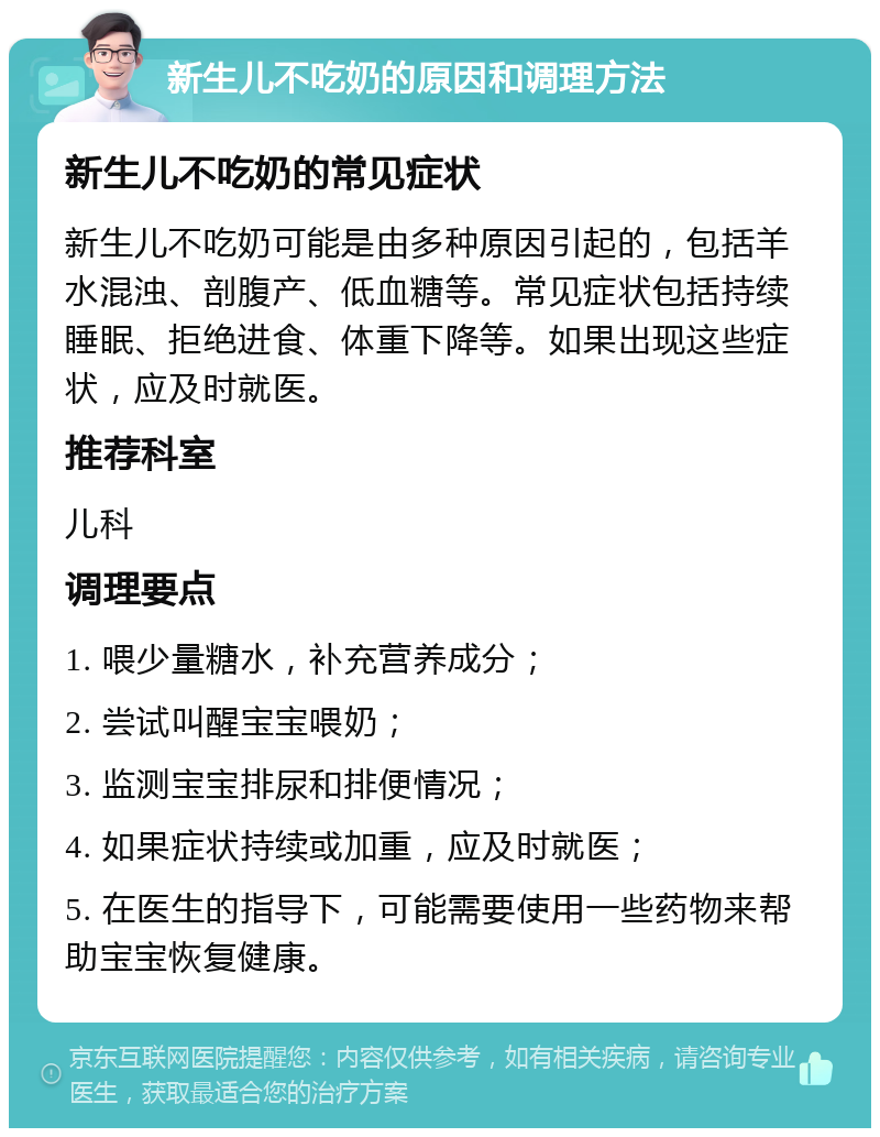 新生儿不吃奶的原因和调理方法 新生儿不吃奶的常见症状 新生儿不吃奶可能是由多种原因引起的，包括羊水混浊、剖腹产、低血糖等。常见症状包括持续睡眠、拒绝进食、体重下降等。如果出现这些症状，应及时就医。 推荐科室 儿科 调理要点 1. 喂少量糖水，补充营养成分； 2. 尝试叫醒宝宝喂奶； 3. 监测宝宝排尿和排便情况； 4. 如果症状持续或加重，应及时就医； 5. 在医生的指导下，可能需要使用一些药物来帮助宝宝恢复健康。