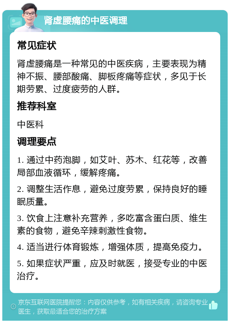 肾虚腰痛的中医调理 常见症状 肾虚腰痛是一种常见的中医疾病，主要表现为精神不振、腰部酸痛、脚板疼痛等症状，多见于长期劳累、过度疲劳的人群。 推荐科室 中医科 调理要点 1. 通过中药泡脚，如艾叶、苏木、红花等，改善局部血液循环，缓解疼痛。 2. 调整生活作息，避免过度劳累，保持良好的睡眠质量。 3. 饮食上注意补充营养，多吃富含蛋白质、维生素的食物，避免辛辣刺激性食物。 4. 适当进行体育锻炼，增强体质，提高免疫力。 5. 如果症状严重，应及时就医，接受专业的中医治疗。