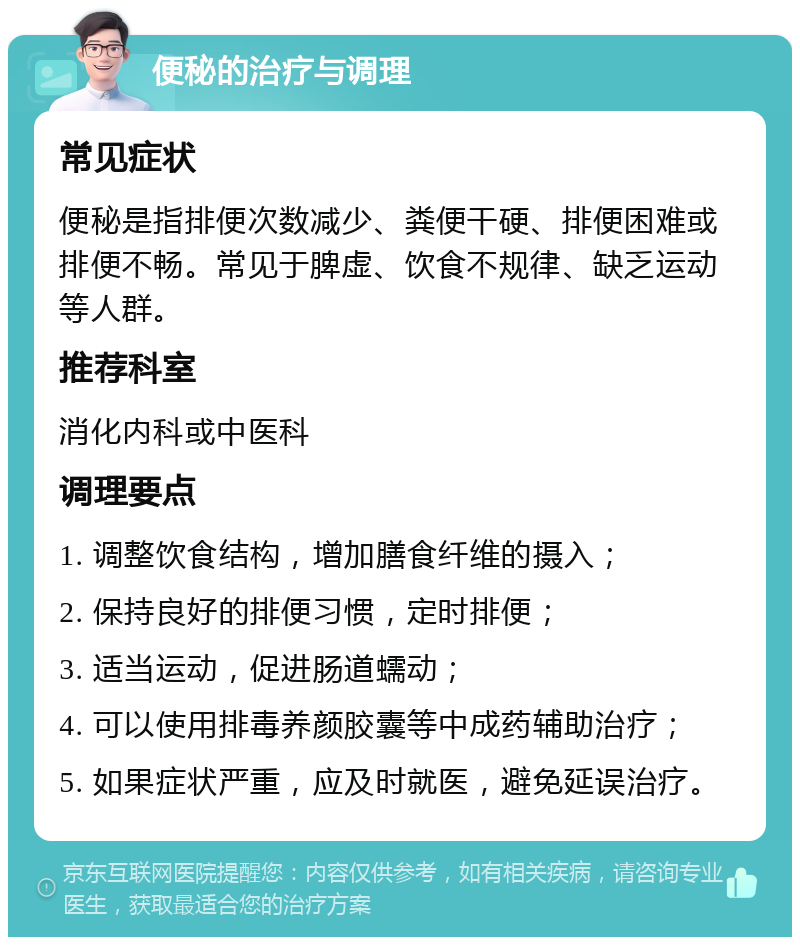 便秘的治疗与调理 常见症状 便秘是指排便次数减少、粪便干硬、排便困难或排便不畅。常见于脾虚、饮食不规律、缺乏运动等人群。 推荐科室 消化内科或中医科 调理要点 1. 调整饮食结构，增加膳食纤维的摄入； 2. 保持良好的排便习惯，定时排便； 3. 适当运动，促进肠道蠕动； 4. 可以使用排毒养颜胶囊等中成药辅助治疗； 5. 如果症状严重，应及时就医，避免延误治疗。