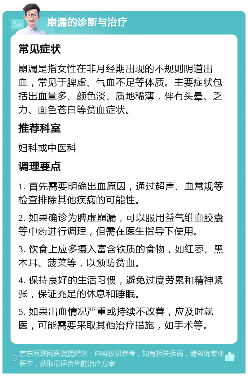 崩漏的诊断与治疗 常见症状 崩漏是指女性在非月经期出现的不规则阴道出血，常见于脾虚、气血不足等体质。主要症状包括出血量多、颜色淡、质地稀薄，伴有头晕、乏力、面色苍白等贫血症状。 推荐科室 妇科或中医科 调理要点 1. 首先需要明确出血原因，通过超声、血常规等检查排除其他疾病的可能性。 2. 如果确诊为脾虚崩漏，可以服用益气维血胶囊等中药进行调理，但需在医生指导下使用。 3. 饮食上应多摄入富含铁质的食物，如红枣、黑木耳、菠菜等，以预防贫血。 4. 保持良好的生活习惯，避免过度劳累和精神紧张，保证充足的休息和睡眠。 5. 如果出血情况严重或持续不改善，应及时就医，可能需要采取其他治疗措施，如手术等。