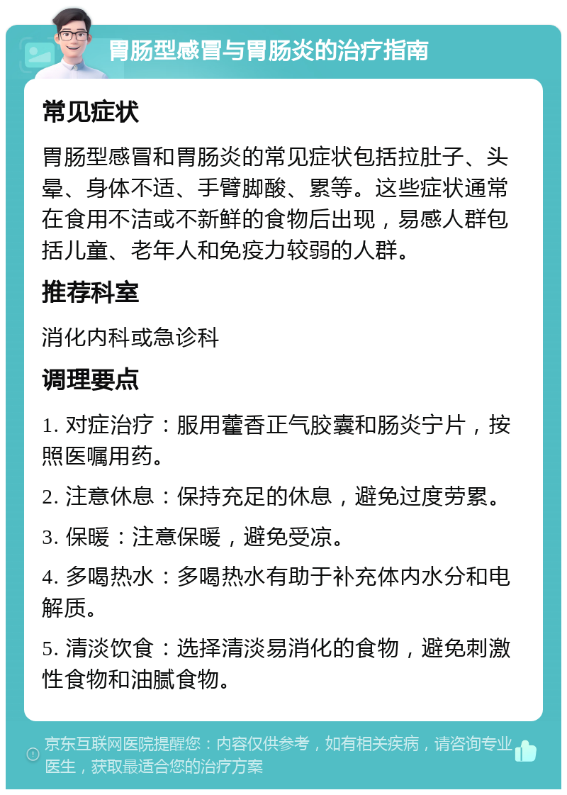 胃肠型感冒与胃肠炎的治疗指南 常见症状 胃肠型感冒和胃肠炎的常见症状包括拉肚子、头晕、身体不适、手臂脚酸、累等。这些症状通常在食用不洁或不新鲜的食物后出现，易感人群包括儿童、老年人和免疫力较弱的人群。 推荐科室 消化内科或急诊科 调理要点 1. 对症治疗：服用藿香正气胶囊和肠炎宁片，按照医嘱用药。 2. 注意休息：保持充足的休息，避免过度劳累。 3. 保暖：注意保暖，避免受凉。 4. 多喝热水：多喝热水有助于补充体内水分和电解质。 5. 清淡饮食：选择清淡易消化的食物，避免刺激性食物和油腻食物。