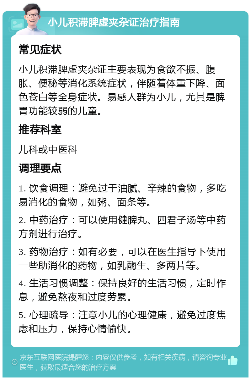 小儿积滞脾虚夹杂证治疗指南 常见症状 小儿积滞脾虚夹杂证主要表现为食欲不振、腹胀、便秘等消化系统症状，伴随着体重下降、面色苍白等全身症状。易感人群为小儿，尤其是脾胃功能较弱的儿童。 推荐科室 儿科或中医科 调理要点 1. 饮食调理：避免过于油腻、辛辣的食物，多吃易消化的食物，如粥、面条等。 2. 中药治疗：可以使用健脾丸、四君子汤等中药方剂进行治疗。 3. 药物治疗：如有必要，可以在医生指导下使用一些助消化的药物，如乳酶生、多两片等。 4. 生活习惯调整：保持良好的生活习惯，定时作息，避免熬夜和过度劳累。 5. 心理疏导：注意小儿的心理健康，避免过度焦虑和压力，保持心情愉快。