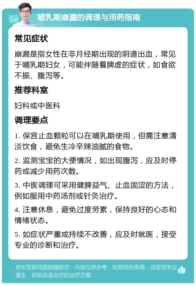 哺乳期崩漏的调理与用药指南 常见症状 崩漏是指女性在非月经期出现的阴道出血，常见于哺乳期妇女，可能伴随着脾虚的症状，如食欲不振、腹泻等。 推荐科室 妇科或中医科 调理要点 1. 保宫止血颗粒可以在哺乳期使用，但需注意清淡饮食，避免生冷辛辣油腻的食物。 2. 监测宝宝的大便情况，如出现腹泻，应及时停药或减少用药次数。 3. 中医调理可采用健脾益气、止血固涩的方法，例如服用中药汤剂或针灸治疗。 4. 注意休息，避免过度劳累，保持良好的心态和情绪状态。 5. 如症状严重或持续不改善，应及时就医，接受专业的诊断和治疗。