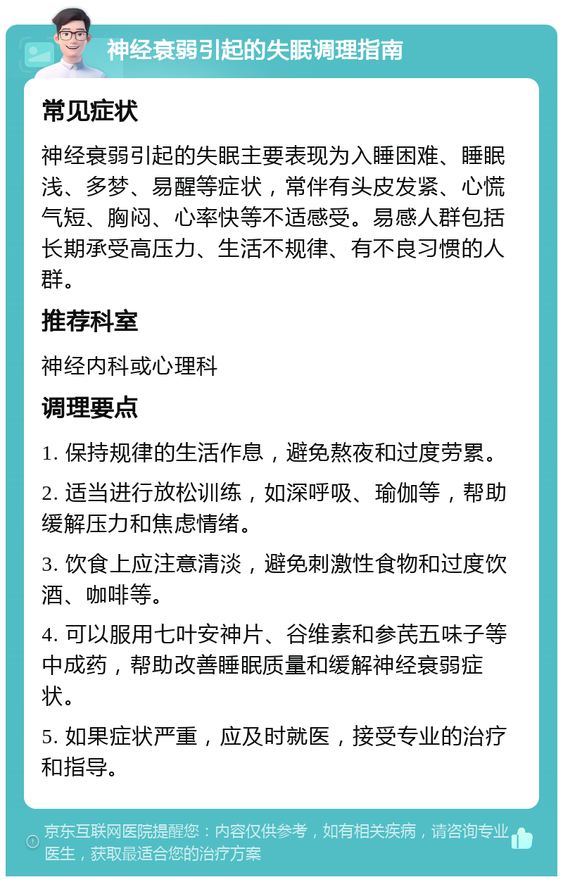 神经衰弱引起的失眠调理指南 常见症状 神经衰弱引起的失眠主要表现为入睡困难、睡眠浅、多梦、易醒等症状，常伴有头皮发紧、心慌气短、胸闷、心率快等不适感受。易感人群包括长期承受高压力、生活不规律、有不良习惯的人群。 推荐科室 神经内科或心理科 调理要点 1. 保持规律的生活作息，避免熬夜和过度劳累。 2. 适当进行放松训练，如深呼吸、瑜伽等，帮助缓解压力和焦虑情绪。 3. 饮食上应注意清淡，避免刺激性食物和过度饮酒、咖啡等。 4. 可以服用七叶安神片、谷维素和参芪五味子等中成药，帮助改善睡眠质量和缓解神经衰弱症状。 5. 如果症状严重，应及时就医，接受专业的治疗和指导。