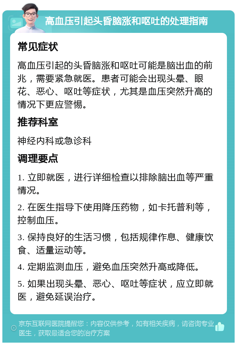 高血压引起头昏脑涨和呕吐的处理指南 常见症状 高血压引起的头昏脑涨和呕吐可能是脑出血的前兆，需要紧急就医。患者可能会出现头晕、眼花、恶心、呕吐等症状，尤其是血压突然升高的情况下更应警惕。 推荐科室 神经内科或急诊科 调理要点 1. 立即就医，进行详细检查以排除脑出血等严重情况。 2. 在医生指导下使用降压药物，如卡托普利等，控制血压。 3. 保持良好的生活习惯，包括规律作息、健康饮食、适量运动等。 4. 定期监测血压，避免血压突然升高或降低。 5. 如果出现头晕、恶心、呕吐等症状，应立即就医，避免延误治疗。