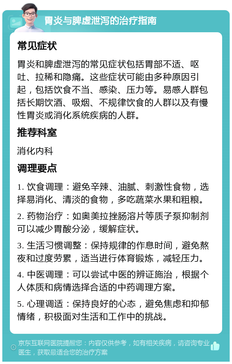 胃炎与脾虚泄泻的治疗指南 常见症状 胃炎和脾虚泄泻的常见症状包括胃部不适、呕吐、拉稀和隐痛。这些症状可能由多种原因引起，包括饮食不当、感染、压力等。易感人群包括长期饮酒、吸烟、不规律饮食的人群以及有慢性胃炎或消化系统疾病的人群。 推荐科室 消化内科 调理要点 1. 饮食调理：避免辛辣、油腻、刺激性食物，选择易消化、清淡的食物，多吃蔬菜水果和粗粮。 2. 药物治疗：如奥美拉挫肠溶片等质子泵抑制剂可以减少胃酸分泌，缓解症状。 3. 生活习惯调整：保持规律的作息时间，避免熬夜和过度劳累，适当进行体育锻炼，减轻压力。 4. 中医调理：可以尝试中医的辨证施治，根据个人体质和病情选择合适的中药调理方案。 5. 心理调适：保持良好的心态，避免焦虑和抑郁情绪，积极面对生活和工作中的挑战。