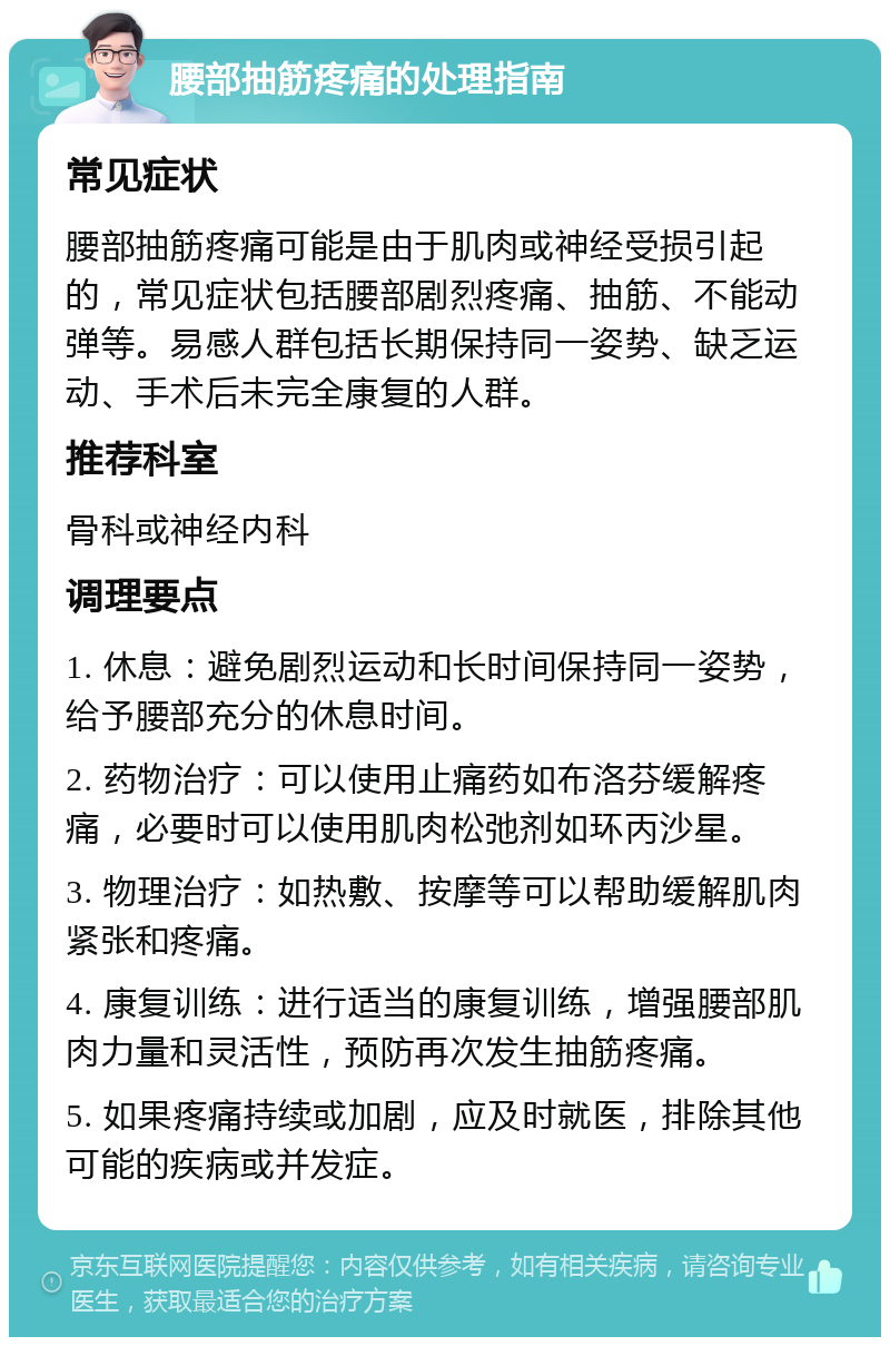 腰部抽筋疼痛的处理指南 常见症状 腰部抽筋疼痛可能是由于肌肉或神经受损引起的，常见症状包括腰部剧烈疼痛、抽筋、不能动弹等。易感人群包括长期保持同一姿势、缺乏运动、手术后未完全康复的人群。 推荐科室 骨科或神经内科 调理要点 1. 休息：避免剧烈运动和长时间保持同一姿势，给予腰部充分的休息时间。 2. 药物治疗：可以使用止痛药如布洛芬缓解疼痛，必要时可以使用肌肉松弛剂如环丙沙星。 3. 物理治疗：如热敷、按摩等可以帮助缓解肌肉紧张和疼痛。 4. 康复训练：进行适当的康复训练，增强腰部肌肉力量和灵活性，预防再次发生抽筋疼痛。 5. 如果疼痛持续或加剧，应及时就医，排除其他可能的疾病或并发症。