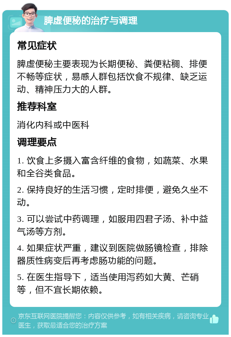 脾虚便秘的治疗与调理 常见症状 脾虚便秘主要表现为长期便秘、粪便粘稠、排便不畅等症状，易感人群包括饮食不规律、缺乏运动、精神压力大的人群。 推荐科室 消化内科或中医科 调理要点 1. 饮食上多摄入富含纤维的食物，如蔬菜、水果和全谷类食品。 2. 保持良好的生活习惯，定时排便，避免久坐不动。 3. 可以尝试中药调理，如服用四君子汤、补中益气汤等方剂。 4. 如果症状严重，建议到医院做肠镜检查，排除器质性病变后再考虑肠功能的问题。 5. 在医生指导下，适当使用泻药如大黄、芒硝等，但不宜长期依赖。