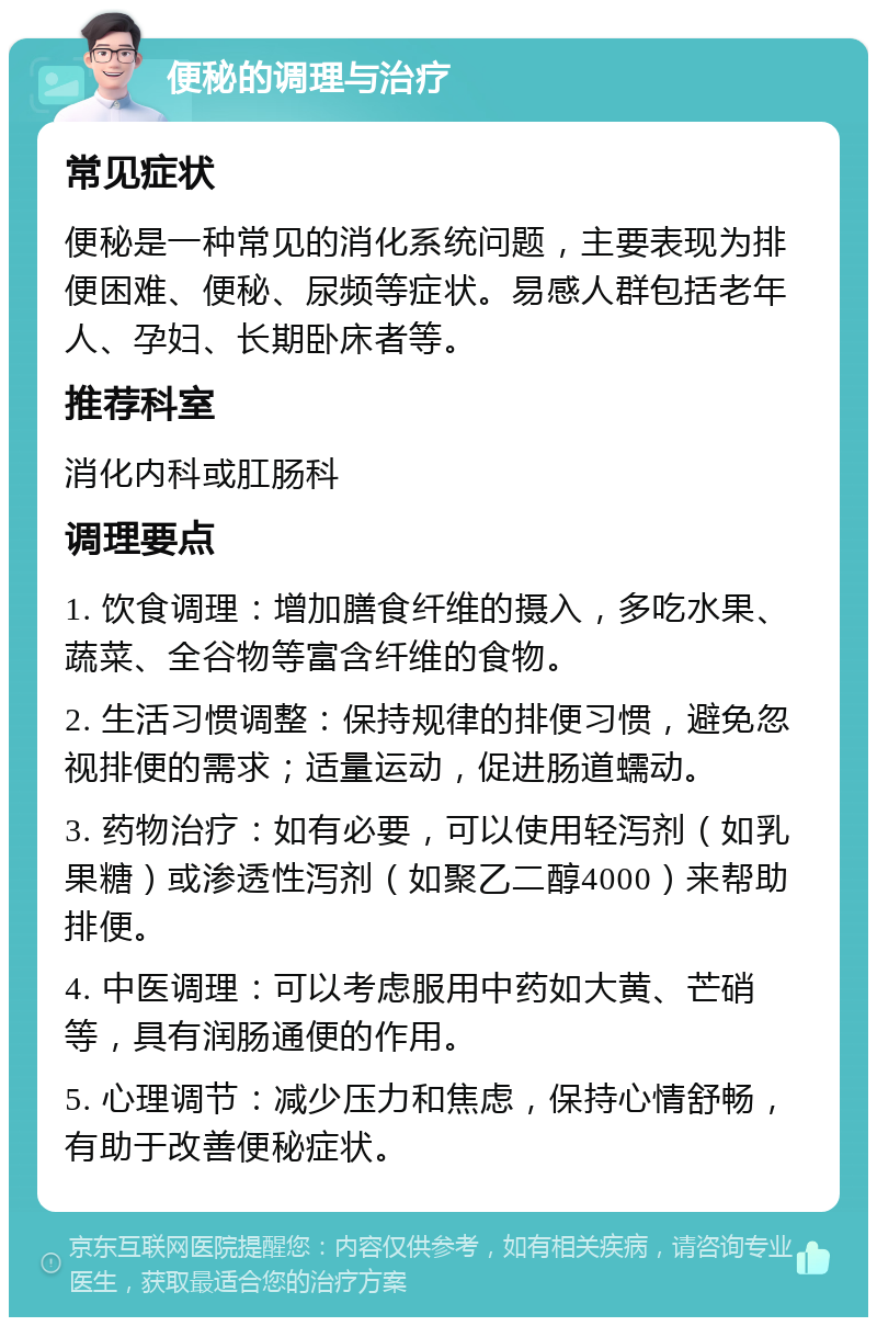 便秘的调理与治疗 常见症状 便秘是一种常见的消化系统问题，主要表现为排便困难、便秘、尿频等症状。易感人群包括老年人、孕妇、长期卧床者等。 推荐科室 消化内科或肛肠科 调理要点 1. 饮食调理：增加膳食纤维的摄入，多吃水果、蔬菜、全谷物等富含纤维的食物。 2. 生活习惯调整：保持规律的排便习惯，避免忽视排便的需求；适量运动，促进肠道蠕动。 3. 药物治疗：如有必要，可以使用轻泻剂（如乳果糖）或渗透性泻剂（如聚乙二醇4000）来帮助排便。 4. 中医调理：可以考虑服用中药如大黄、芒硝等，具有润肠通便的作用。 5. 心理调节：减少压力和焦虑，保持心情舒畅，有助于改善便秘症状。