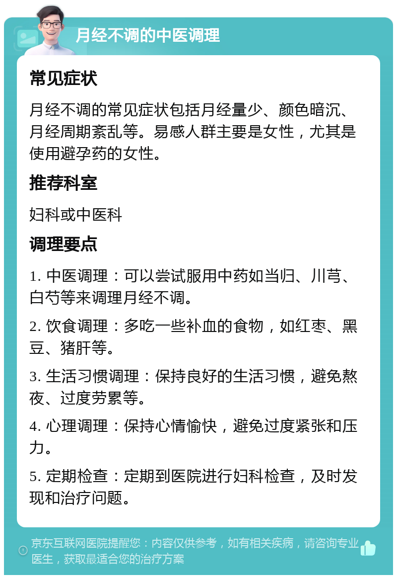 月经不调的中医调理 常见症状 月经不调的常见症状包括月经量少、颜色暗沉、月经周期紊乱等。易感人群主要是女性，尤其是使用避孕药的女性。 推荐科室 妇科或中医科 调理要点 1. 中医调理：可以尝试服用中药如当归、川芎、白芍等来调理月经不调。 2. 饮食调理：多吃一些补血的食物，如红枣、黑豆、猪肝等。 3. 生活习惯调理：保持良好的生活习惯，避免熬夜、过度劳累等。 4. 心理调理：保持心情愉快，避免过度紧张和压力。 5. 定期检查：定期到医院进行妇科检查，及时发现和治疗问题。