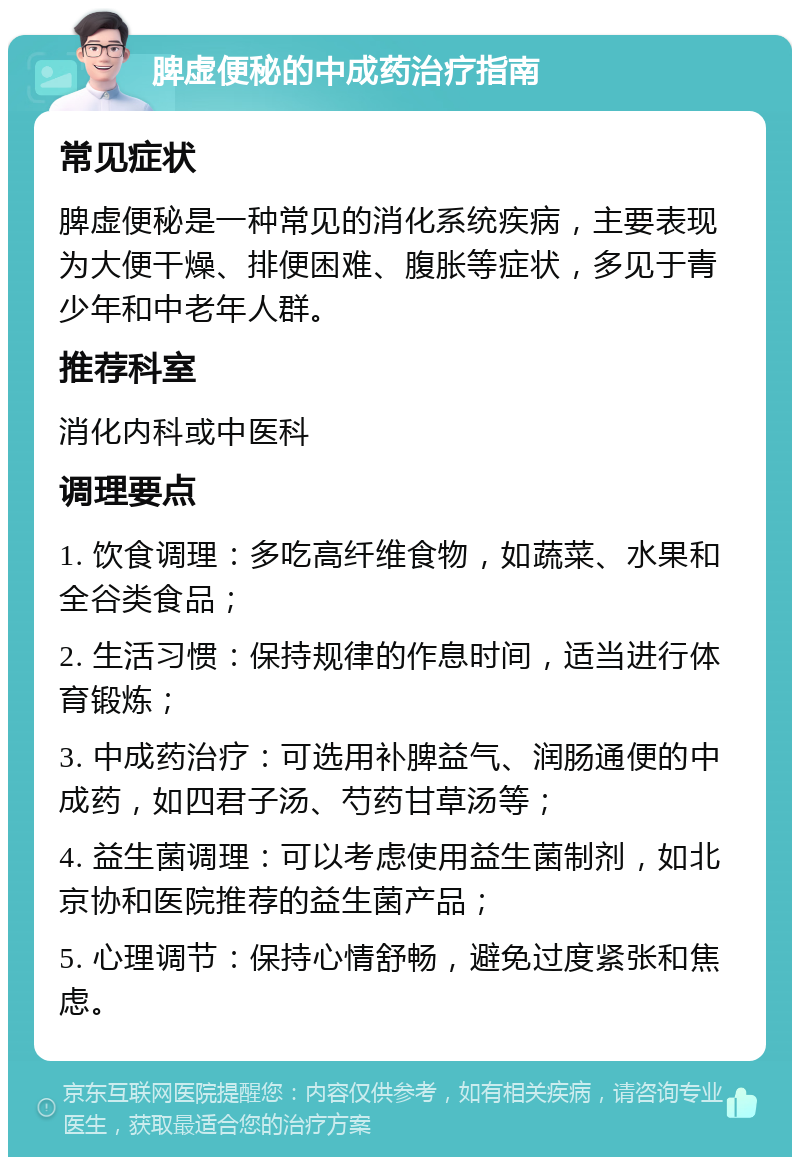 脾虚便秘的中成药治疗指南 常见症状 脾虚便秘是一种常见的消化系统疾病，主要表现为大便干燥、排便困难、腹胀等症状，多见于青少年和中老年人群。 推荐科室 消化内科或中医科 调理要点 1. 饮食调理：多吃高纤维食物，如蔬菜、水果和全谷类食品； 2. 生活习惯：保持规律的作息时间，适当进行体育锻炼； 3. 中成药治疗：可选用补脾益气、润肠通便的中成药，如四君子汤、芍药甘草汤等； 4. 益生菌调理：可以考虑使用益生菌制剂，如北京协和医院推荐的益生菌产品； 5. 心理调节：保持心情舒畅，避免过度紧张和焦虑。