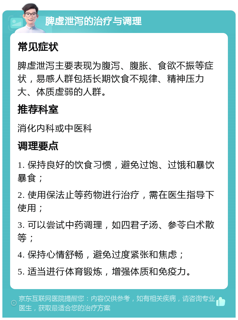 脾虚泄泻的治疗与调理 常见症状 脾虚泄泻主要表现为腹泻、腹胀、食欲不振等症状，易感人群包括长期饮食不规律、精神压力大、体质虚弱的人群。 推荐科室 消化内科或中医科 调理要点 1. 保持良好的饮食习惯，避免过饱、过饿和暴饮暴食； 2. 使用保法止等药物进行治疗，需在医生指导下使用； 3. 可以尝试中药调理，如四君子汤、参苓白术散等； 4. 保持心情舒畅，避免过度紧张和焦虑； 5. 适当进行体育锻炼，增强体质和免疫力。