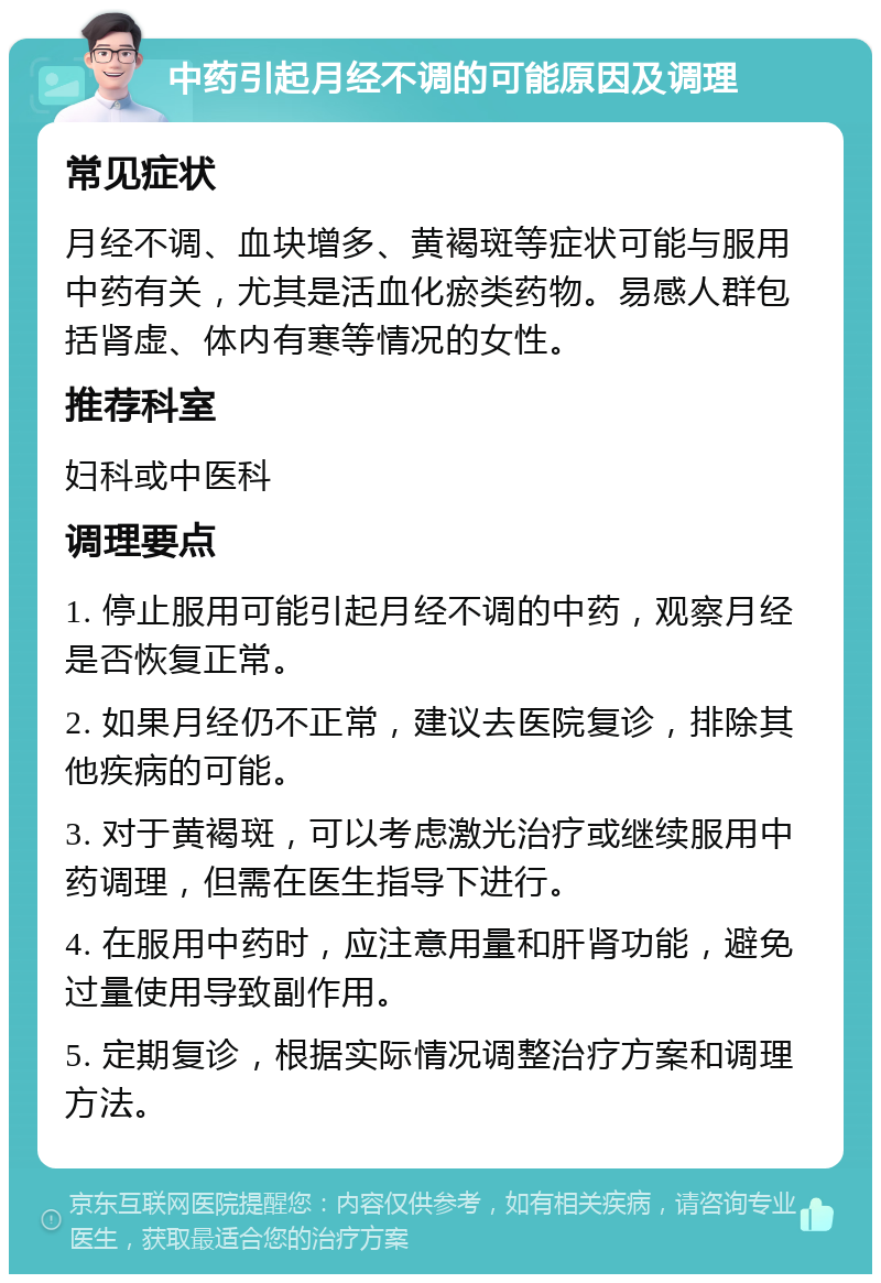 中药引起月经不调的可能原因及调理 常见症状 月经不调、血块增多、黄褐斑等症状可能与服用中药有关，尤其是活血化瘀类药物。易感人群包括肾虚、体内有寒等情况的女性。 推荐科室 妇科或中医科 调理要点 1. 停止服用可能引起月经不调的中药，观察月经是否恢复正常。 2. 如果月经仍不正常，建议去医院复诊，排除其他疾病的可能。 3. 对于黄褐斑，可以考虑激光治疗或继续服用中药调理，但需在医生指导下进行。 4. 在服用中药时，应注意用量和肝肾功能，避免过量使用导致副作用。 5. 定期复诊，根据实际情况调整治疗方案和调理方法。