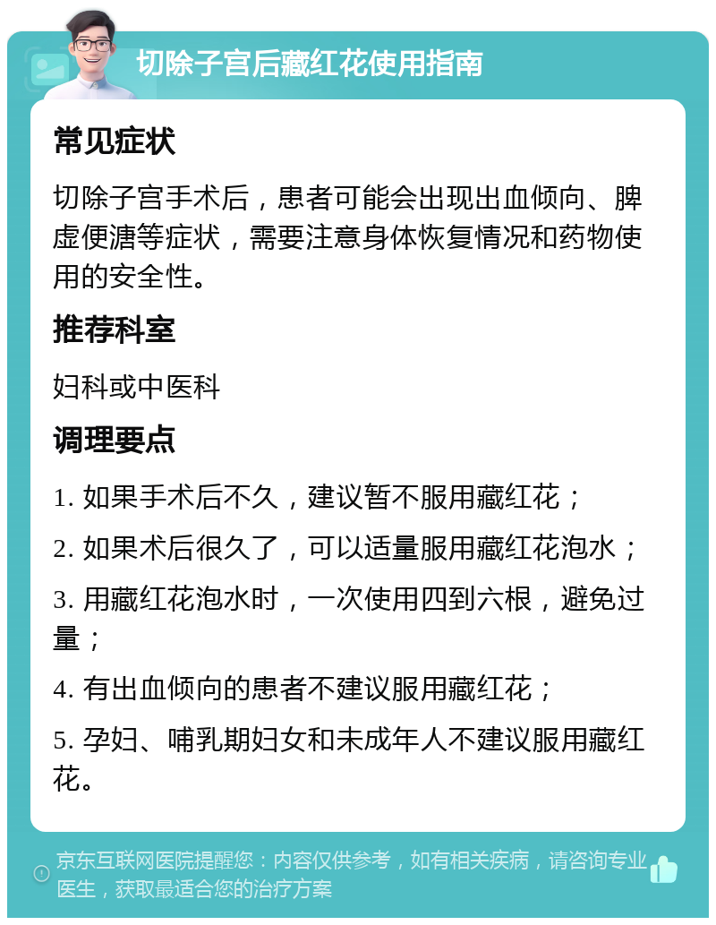 切除子宫后藏红花使用指南 常见症状 切除子宫手术后，患者可能会出现出血倾向、脾虚便溏等症状，需要注意身体恢复情况和药物使用的安全性。 推荐科室 妇科或中医科 调理要点 1. 如果手术后不久，建议暂不服用藏红花； 2. 如果术后很久了，可以适量服用藏红花泡水； 3. 用藏红花泡水时，一次使用四到六根，避免过量； 4. 有出血倾向的患者不建议服用藏红花； 5. 孕妇、哺乳期妇女和未成年人不建议服用藏红花。