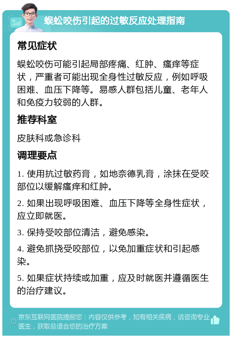 蜈蚣咬伤引起的过敏反应处理指南 常见症状 蜈蚣咬伤可能引起局部疼痛、红肿、瘙痒等症状，严重者可能出现全身性过敏反应，例如呼吸困难、血压下降等。易感人群包括儿童、老年人和免疫力较弱的人群。 推荐科室 皮肤科或急诊科 调理要点 1. 使用抗过敏药膏，如地奈德乳膏，涂抹在受咬部位以缓解瘙痒和红肿。 2. 如果出现呼吸困难、血压下降等全身性症状，应立即就医。 3. 保持受咬部位清洁，避免感染。 4. 避免抓挠受咬部位，以免加重症状和引起感染。 5. 如果症状持续或加重，应及时就医并遵循医生的治疗建议。