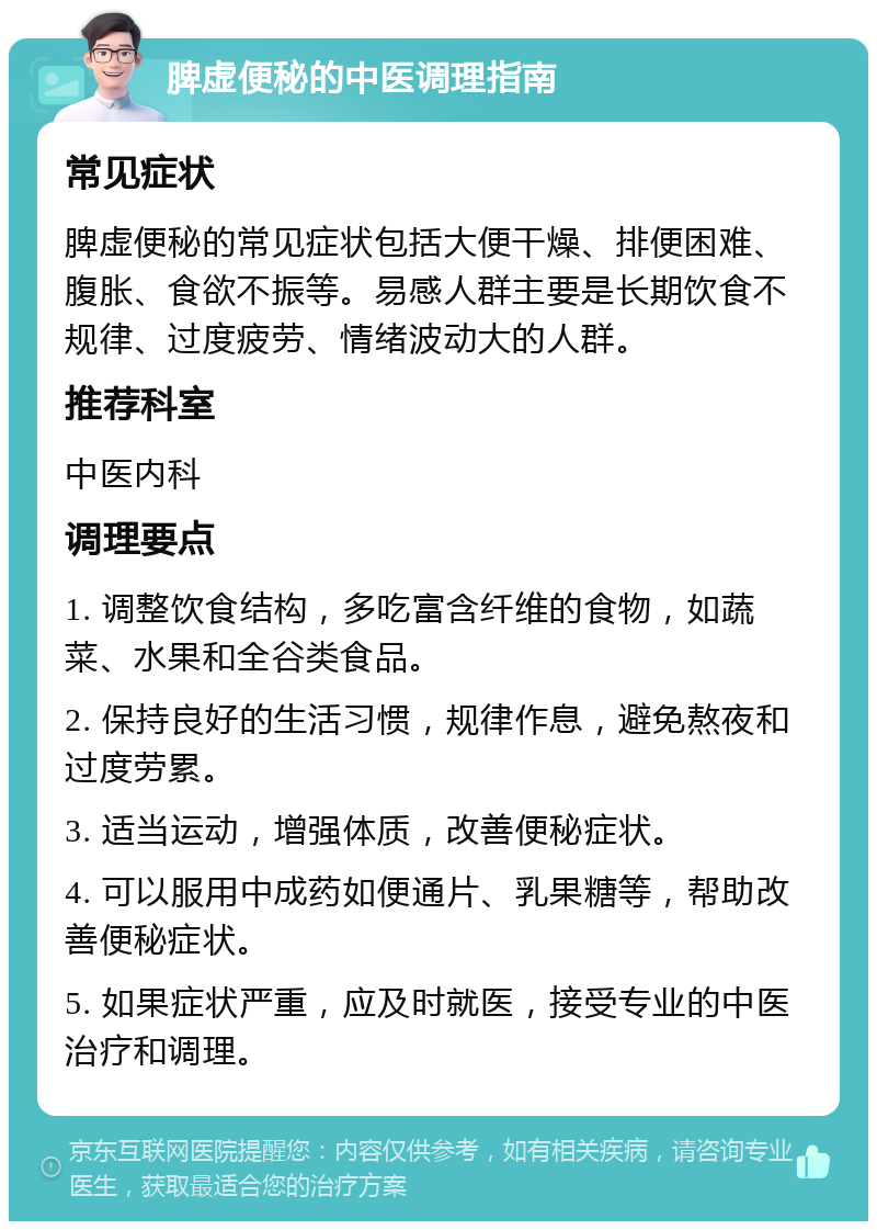 脾虚便秘的中医调理指南 常见症状 脾虚便秘的常见症状包括大便干燥、排便困难、腹胀、食欲不振等。易感人群主要是长期饮食不规律、过度疲劳、情绪波动大的人群。 推荐科室 中医内科 调理要点 1. 调整饮食结构，多吃富含纤维的食物，如蔬菜、水果和全谷类食品。 2. 保持良好的生活习惯，规律作息，避免熬夜和过度劳累。 3. 适当运动，增强体质，改善便秘症状。 4. 可以服用中成药如便通片、乳果糖等，帮助改善便秘症状。 5. 如果症状严重，应及时就医，接受专业的中医治疗和调理。