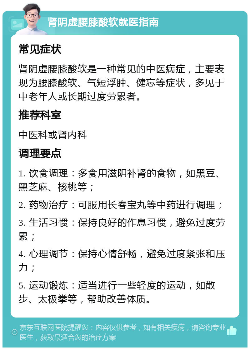 肾阴虚腰膝酸软就医指南 常见症状 肾阴虚腰膝酸软是一种常见的中医病症，主要表现为腰膝酸软、气短浮肿、健忘等症状，多见于中老年人或长期过度劳累者。 推荐科室 中医科或肾内科 调理要点 1. 饮食调理：多食用滋阴补肾的食物，如黑豆、黑芝麻、核桃等； 2. 药物治疗：可服用长春宝丸等中药进行调理； 3. 生活习惯：保持良好的作息习惯，避免过度劳累； 4. 心理调节：保持心情舒畅，避免过度紧张和压力； 5. 运动锻炼：适当进行一些轻度的运动，如散步、太极拳等，帮助改善体质。