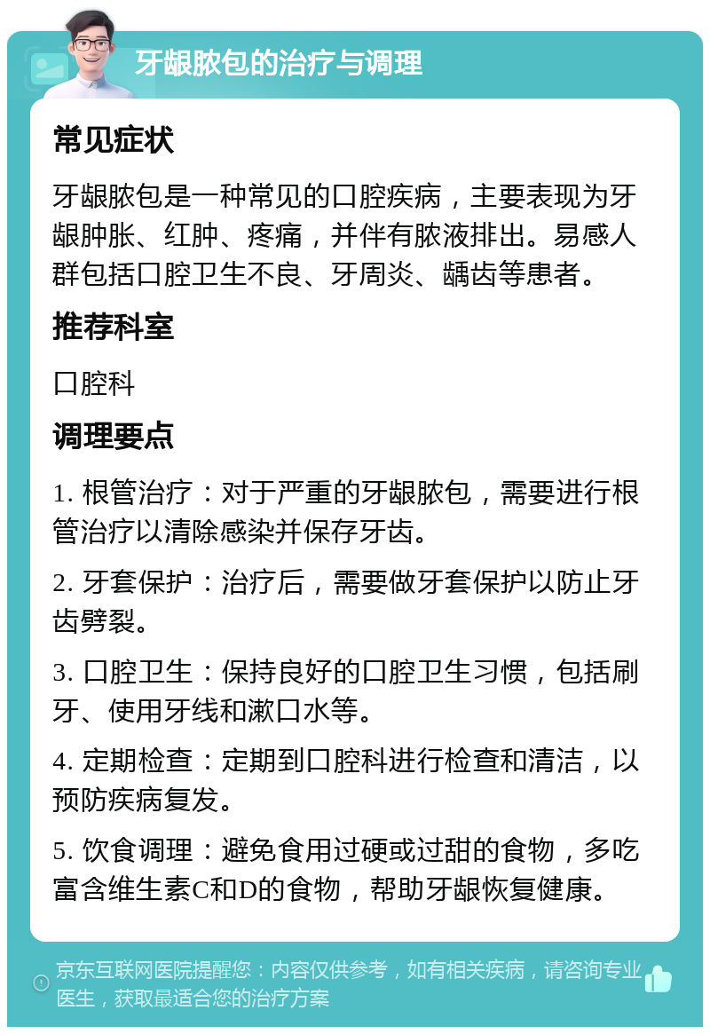 牙龈脓包的治疗与调理 常见症状 牙龈脓包是一种常见的口腔疾病，主要表现为牙龈肿胀、红肿、疼痛，并伴有脓液排出。易感人群包括口腔卫生不良、牙周炎、龋齿等患者。 推荐科室 口腔科 调理要点 1. 根管治疗：对于严重的牙龈脓包，需要进行根管治疗以清除感染并保存牙齿。 2. 牙套保护：治疗后，需要做牙套保护以防止牙齿劈裂。 3. 口腔卫生：保持良好的口腔卫生习惯，包括刷牙、使用牙线和漱口水等。 4. 定期检查：定期到口腔科进行检查和清洁，以预防疾病复发。 5. 饮食调理：避免食用过硬或过甜的食物，多吃富含维生素C和D的食物，帮助牙龈恢复健康。