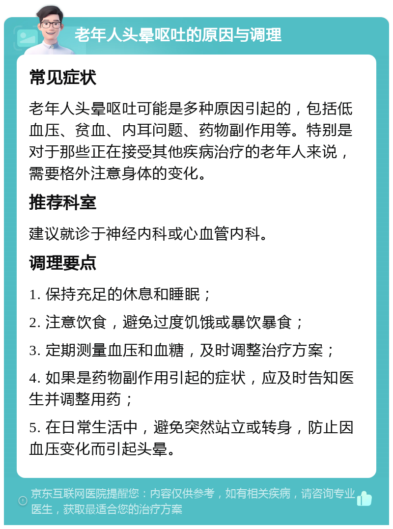 老年人头晕呕吐的原因与调理 常见症状 老年人头晕呕吐可能是多种原因引起的，包括低血压、贫血、内耳问题、药物副作用等。特别是对于那些正在接受其他疾病治疗的老年人来说，需要格外注意身体的变化。 推荐科室 建议就诊于神经内科或心血管内科。 调理要点 1. 保持充足的休息和睡眠； 2. 注意饮食，避免过度饥饿或暴饮暴食； 3. 定期测量血压和血糖，及时调整治疗方案； 4. 如果是药物副作用引起的症状，应及时告知医生并调整用药； 5. 在日常生活中，避免突然站立或转身，防止因血压变化而引起头晕。