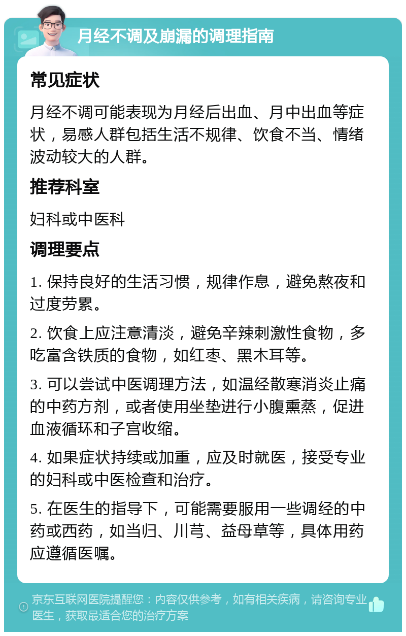 月经不调及崩漏的调理指南 常见症状 月经不调可能表现为月经后出血、月中出血等症状，易感人群包括生活不规律、饮食不当、情绪波动较大的人群。 推荐科室 妇科或中医科 调理要点 1. 保持良好的生活习惯，规律作息，避免熬夜和过度劳累。 2. 饮食上应注意清淡，避免辛辣刺激性食物，多吃富含铁质的食物，如红枣、黑木耳等。 3. 可以尝试中医调理方法，如温经散寒消炎止痛的中药方剂，或者使用坐垫进行小腹熏蒸，促进血液循环和子宫收缩。 4. 如果症状持续或加重，应及时就医，接受专业的妇科或中医检查和治疗。 5. 在医生的指导下，可能需要服用一些调经的中药或西药，如当归、川芎、益母草等，具体用药应遵循医嘱。