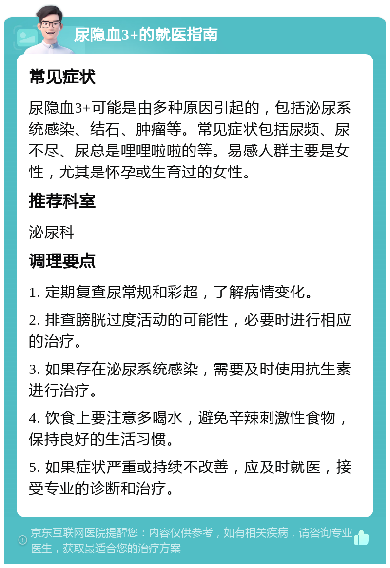 尿隐血3+的就医指南 常见症状 尿隐血3+可能是由多种原因引起的，包括泌尿系统感染、结石、肿瘤等。常见症状包括尿频、尿不尽、尿总是哩哩啦啦的等。易感人群主要是女性，尤其是怀孕或生育过的女性。 推荐科室 泌尿科 调理要点 1. 定期复查尿常规和彩超，了解病情变化。 2. 排查膀胱过度活动的可能性，必要时进行相应的治疗。 3. 如果存在泌尿系统感染，需要及时使用抗生素进行治疗。 4. 饮食上要注意多喝水，避免辛辣刺激性食物，保持良好的生活习惯。 5. 如果症状严重或持续不改善，应及时就医，接受专业的诊断和治疗。