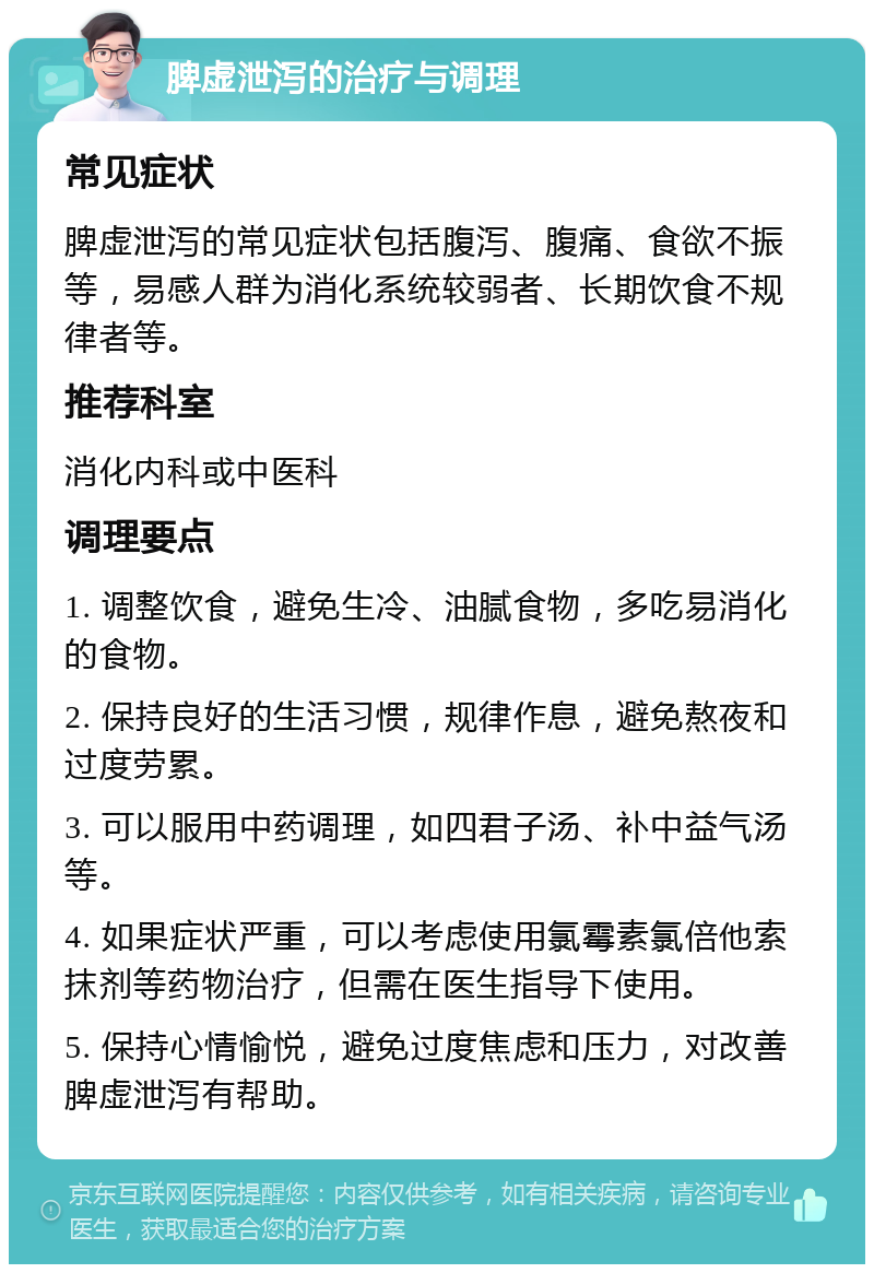 脾虚泄泻的治疗与调理 常见症状 脾虚泄泻的常见症状包括腹泻、腹痛、食欲不振等，易感人群为消化系统较弱者、长期饮食不规律者等。 推荐科室 消化内科或中医科 调理要点 1. 调整饮食，避免生冷、油腻食物，多吃易消化的食物。 2. 保持良好的生活习惯，规律作息，避免熬夜和过度劳累。 3. 可以服用中药调理，如四君子汤、补中益气汤等。 4. 如果症状严重，可以考虑使用氯霉素氯倍他索抹剂等药物治疗，但需在医生指导下使用。 5. 保持心情愉悦，避免过度焦虑和压力，对改善脾虚泄泻有帮助。