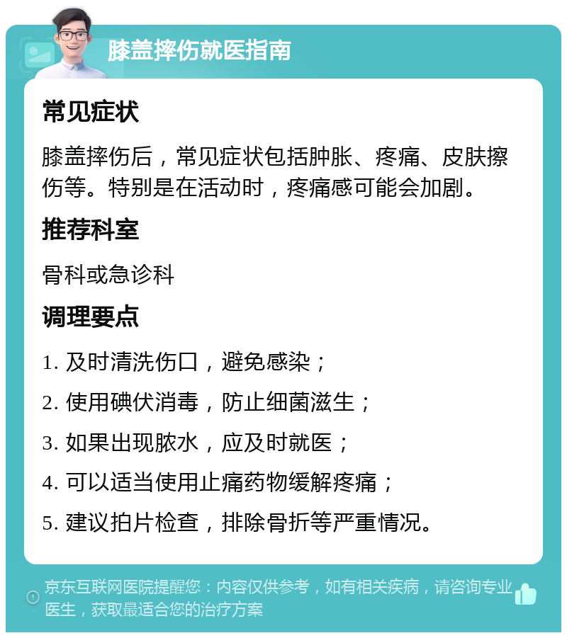 膝盖摔伤就医指南 常见症状 膝盖摔伤后，常见症状包括肿胀、疼痛、皮肤擦伤等。特别是在活动时，疼痛感可能会加剧。 推荐科室 骨科或急诊科 调理要点 1. 及时清洗伤口，避免感染； 2. 使用碘伏消毒，防止细菌滋生； 3. 如果出现脓水，应及时就医； 4. 可以适当使用止痛药物缓解疼痛； 5. 建议拍片检查，排除骨折等严重情况。