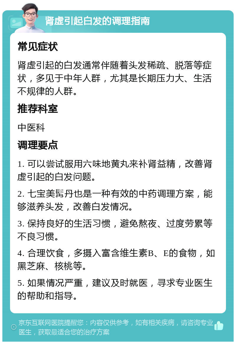 肾虚引起白发的调理指南 常见症状 肾虚引起的白发通常伴随着头发稀疏、脱落等症状，多见于中年人群，尤其是长期压力大、生活不规律的人群。 推荐科室 中医科 调理要点 1. 可以尝试服用六味地黄丸来补肾益精，改善肾虚引起的白发问题。 2. 七宝美髯丹也是一种有效的中药调理方案，能够滋养头发，改善白发情况。 3. 保持良好的生活习惯，避免熬夜、过度劳累等不良习惯。 4. 合理饮食，多摄入富含维生素B、E的食物，如黑芝麻、核桃等。 5. 如果情况严重，建议及时就医，寻求专业医生的帮助和指导。