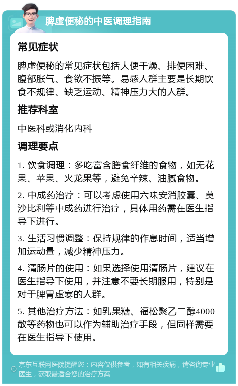 脾虚便秘的中医调理指南 常见症状 脾虚便秘的常见症状包括大便干燥、排便困难、腹部胀气、食欲不振等。易感人群主要是长期饮食不规律、缺乏运动、精神压力大的人群。 推荐科室 中医科或消化内科 调理要点 1. 饮食调理：多吃富含膳食纤维的食物，如无花果、苹果、火龙果等，避免辛辣、油腻食物。 2. 中成药治疗：可以考虑使用六味安消胶囊、莫沙比利等中成药进行治疗，具体用药需在医生指导下进行。 3. 生活习惯调整：保持规律的作息时间，适当增加运动量，减少精神压力。 4. 清肠片的使用：如果选择使用清肠片，建议在医生指导下使用，并注意不要长期服用，特别是对于脾胃虚寒的人群。 5. 其他治疗方法：如乳果糖、福松聚乙二醇4000散等药物也可以作为辅助治疗手段，但同样需要在医生指导下使用。