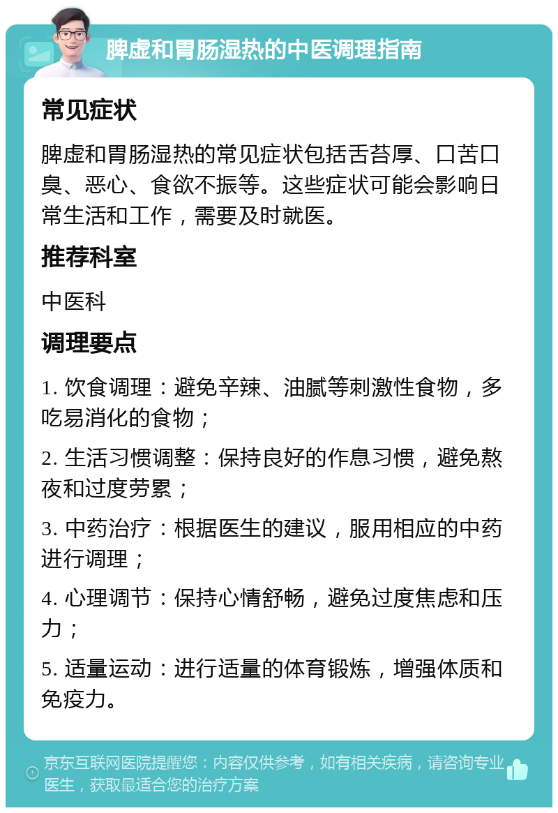 脾虚和胃肠湿热的中医调理指南 常见症状 脾虚和胃肠湿热的常见症状包括舌苔厚、口苦口臭、恶心、食欲不振等。这些症状可能会影响日常生活和工作，需要及时就医。 推荐科室 中医科 调理要点 1. 饮食调理：避免辛辣、油腻等刺激性食物，多吃易消化的食物； 2. 生活习惯调整：保持良好的作息习惯，避免熬夜和过度劳累； 3. 中药治疗：根据医生的建议，服用相应的中药进行调理； 4. 心理调节：保持心情舒畅，避免过度焦虑和压力； 5. 适量运动：进行适量的体育锻炼，增强体质和免疫力。