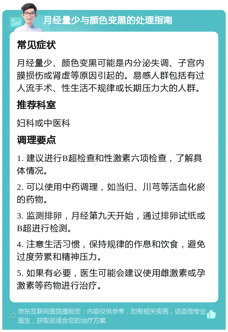 月经量少与颜色变黑的处理指南 常见症状 月经量少、颜色变黑可能是内分泌失调、子宫内膜损伤或肾虚等原因引起的。易感人群包括有过人流手术、性生活不规律或长期压力大的人群。 推荐科室 妇科或中医科 调理要点 1. 建议进行B超检查和性激素六项检查，了解具体情况。 2. 可以使用中药调理，如当归、川芎等活血化瘀的药物。 3. 监测排卵，月经第九天开始，通过排卵试纸或B超进行检测。 4. 注意生活习惯，保持规律的作息和饮食，避免过度劳累和精神压力。 5. 如果有必要，医生可能会建议使用雌激素或孕激素等药物进行治疗。