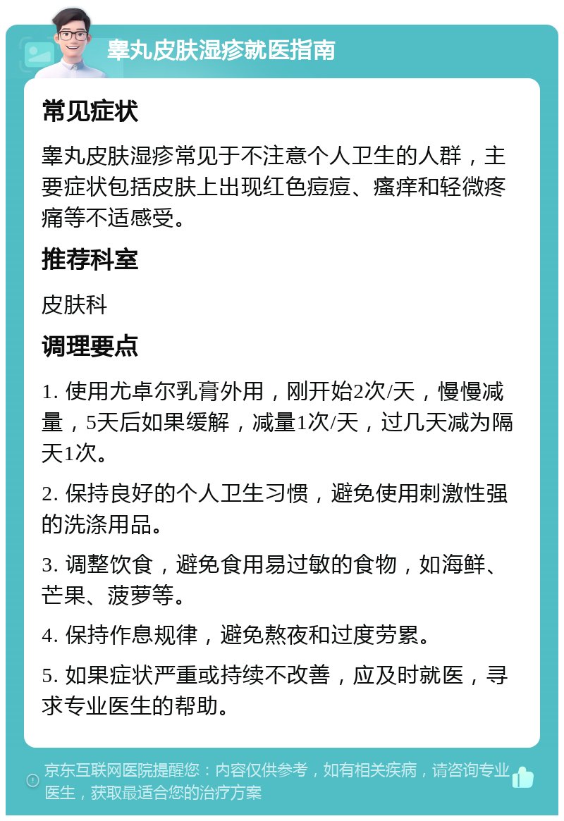 睾丸皮肤湿疹就医指南 常见症状 睾丸皮肤湿疹常见于不注意个人卫生的人群，主要症状包括皮肤上出现红色痘痘、瘙痒和轻微疼痛等不适感受。 推荐科室 皮肤科 调理要点 1. 使用尤卓尔乳膏外用，刚开始2次/天，慢慢减量，5天后如果缓解，减量1次/天，过几天减为隔天1次。 2. 保持良好的个人卫生习惯，避免使用刺激性强的洗涤用品。 3. 调整饮食，避免食用易过敏的食物，如海鲜、芒果、菠萝等。 4. 保持作息规律，避免熬夜和过度劳累。 5. 如果症状严重或持续不改善，应及时就医，寻求专业医生的帮助。