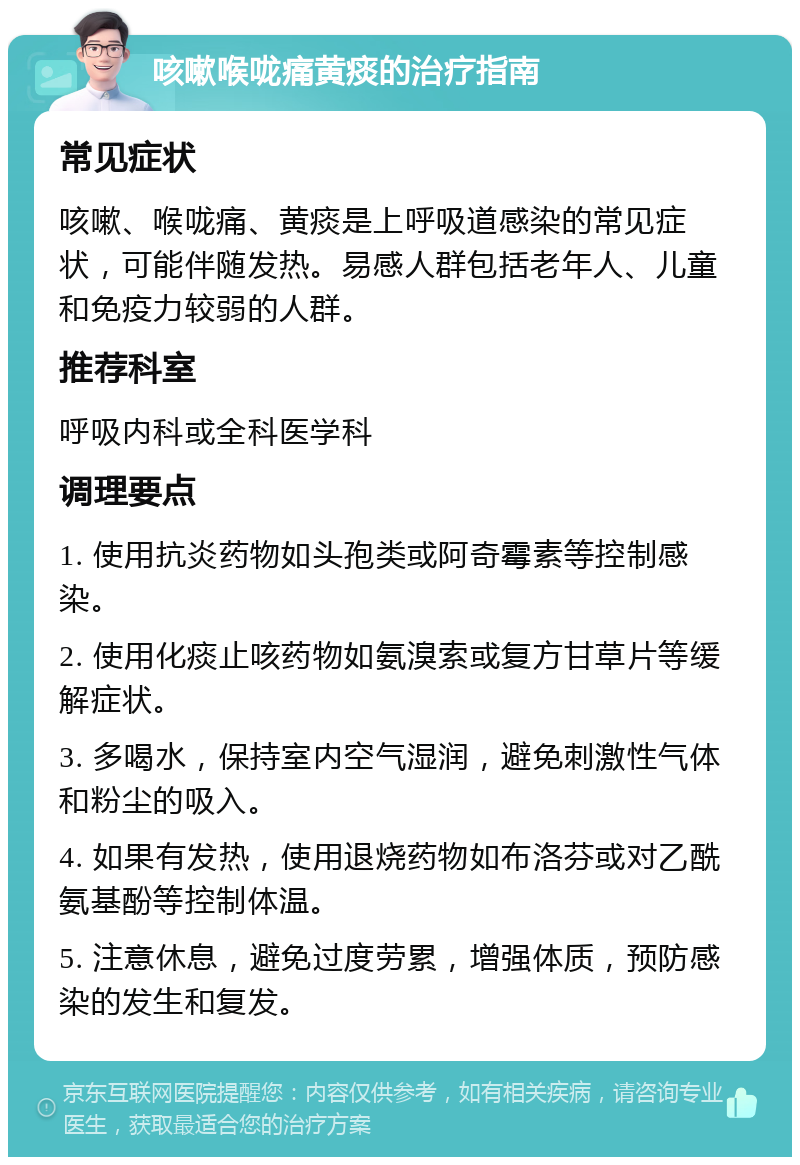 咳嗽喉咙痛黄痰的治疗指南 常见症状 咳嗽、喉咙痛、黄痰是上呼吸道感染的常见症状，可能伴随发热。易感人群包括老年人、儿童和免疫力较弱的人群。 推荐科室 呼吸内科或全科医学科 调理要点 1. 使用抗炎药物如头孢类或阿奇霉素等控制感染。 2. 使用化痰止咳药物如氨溴索或复方甘草片等缓解症状。 3. 多喝水，保持室内空气湿润，避免刺激性气体和粉尘的吸入。 4. 如果有发热，使用退烧药物如布洛芬或对乙酰氨基酚等控制体温。 5. 注意休息，避免过度劳累，增强体质，预防感染的发生和复发。