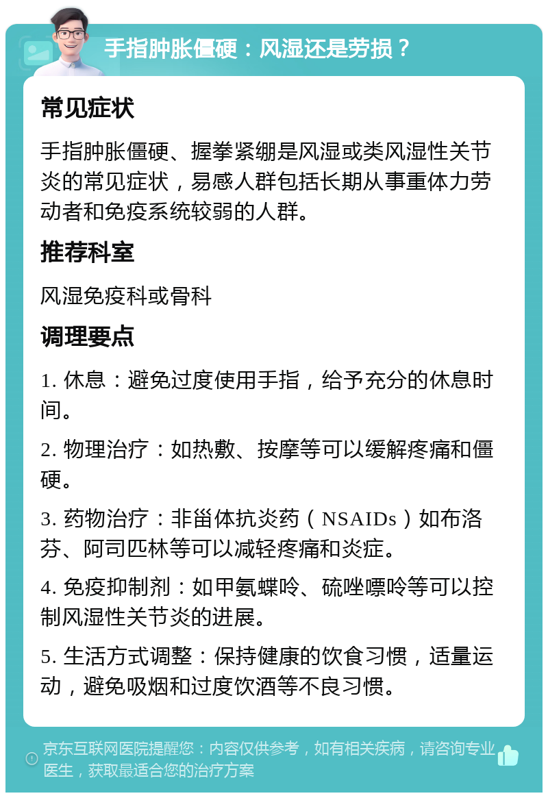 手指肿胀僵硬：风湿还是劳损？ 常见症状 手指肿胀僵硬、握拳紧绷是风湿或类风湿性关节炎的常见症状，易感人群包括长期从事重体力劳动者和免疫系统较弱的人群。 推荐科室 风湿免疫科或骨科 调理要点 1. 休息：避免过度使用手指，给予充分的休息时间。 2. 物理治疗：如热敷、按摩等可以缓解疼痛和僵硬。 3. 药物治疗：非甾体抗炎药（NSAIDs）如布洛芬、阿司匹林等可以减轻疼痛和炎症。 4. 免疫抑制剂：如甲氨蝶呤、硫唑嘌呤等可以控制风湿性关节炎的进展。 5. 生活方式调整：保持健康的饮食习惯，适量运动，避免吸烟和过度饮酒等不良习惯。