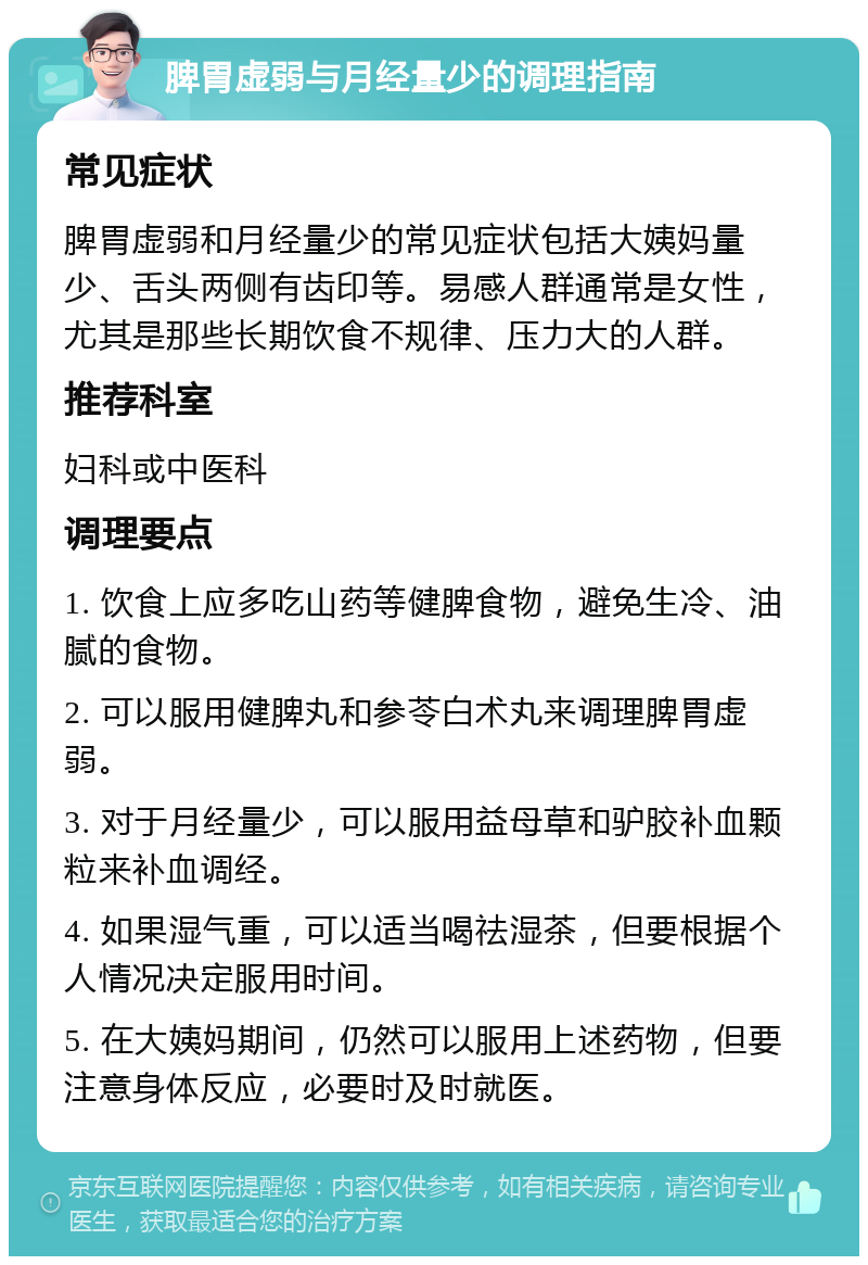 脾胃虚弱与月经量少的调理指南 常见症状 脾胃虚弱和月经量少的常见症状包括大姨妈量少、舌头两侧有齿印等。易感人群通常是女性，尤其是那些长期饮食不规律、压力大的人群。 推荐科室 妇科或中医科 调理要点 1. 饮食上应多吃山药等健脾食物，避免生冷、油腻的食物。 2. 可以服用健脾丸和参苓白术丸来调理脾胃虚弱。 3. 对于月经量少，可以服用益母草和驴胶补血颗粒来补血调经。 4. 如果湿气重，可以适当喝祛湿茶，但要根据个人情况决定服用时间。 5. 在大姨妈期间，仍然可以服用上述药物，但要注意身体反应，必要时及时就医。