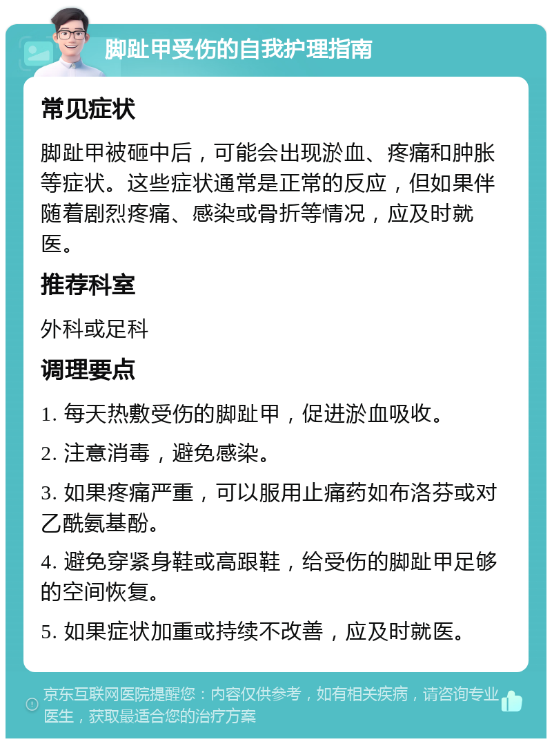 脚趾甲受伤的自我护理指南 常见症状 脚趾甲被砸中后，可能会出现淤血、疼痛和肿胀等症状。这些症状通常是正常的反应，但如果伴随着剧烈疼痛、感染或骨折等情况，应及时就医。 推荐科室 外科或足科 调理要点 1. 每天热敷受伤的脚趾甲，促进淤血吸收。 2. 注意消毒，避免感染。 3. 如果疼痛严重，可以服用止痛药如布洛芬或对乙酰氨基酚。 4. 避免穿紧身鞋或高跟鞋，给受伤的脚趾甲足够的空间恢复。 5. 如果症状加重或持续不改善，应及时就医。