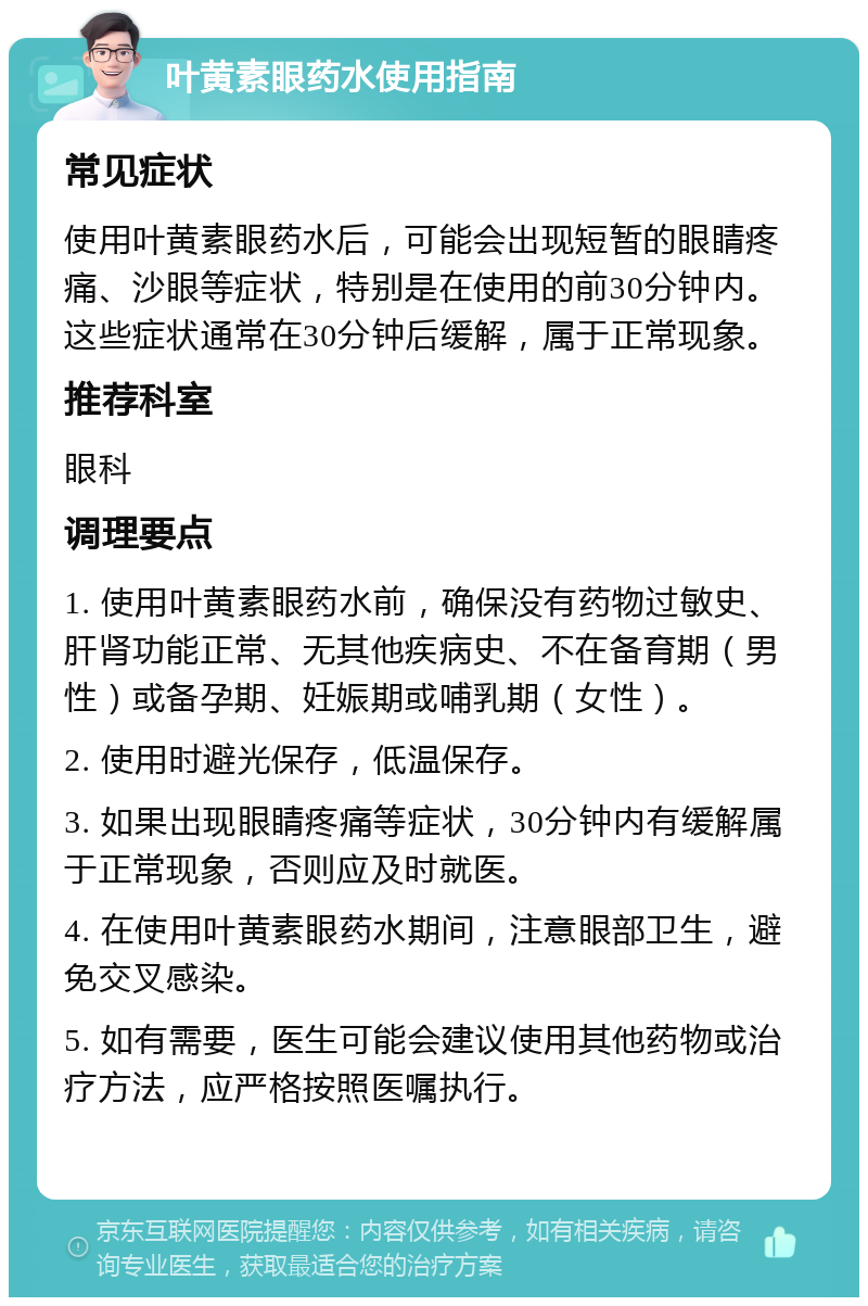 叶黄素眼药水使用指南 常见症状 使用叶黄素眼药水后，可能会出现短暂的眼睛疼痛、沙眼等症状，特别是在使用的前30分钟内。这些症状通常在30分钟后缓解，属于正常现象。 推荐科室 眼科 调理要点 1. 使用叶黄素眼药水前，确保没有药物过敏史、肝肾功能正常、无其他疾病史、不在备育期（男性）或备孕期、妊娠期或哺乳期（女性）。 2. 使用时避光保存，低温保存。 3. 如果出现眼睛疼痛等症状，30分钟内有缓解属于正常现象，否则应及时就医。 4. 在使用叶黄素眼药水期间，注意眼部卫生，避免交叉感染。 5. 如有需要，医生可能会建议使用其他药物或治疗方法，应严格按照医嘱执行。