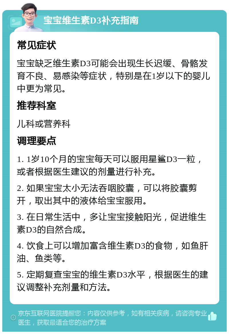 宝宝维生素D3补充指南 常见症状 宝宝缺乏维生素D3可能会出现生长迟缓、骨骼发育不良、易感染等症状，特别是在1岁以下的婴儿中更为常见。 推荐科室 儿科或营养科 调理要点 1. 1岁10个月的宝宝每天可以服用星鲨D3一粒，或者根据医生建议的剂量进行补充。 2. 如果宝宝太小无法吞咽胶囊，可以将胶囊剪开，取出其中的液体给宝宝服用。 3. 在日常生活中，多让宝宝接触阳光，促进维生素D3的自然合成。 4. 饮食上可以增加富含维生素D3的食物，如鱼肝油、鱼类等。 5. 定期复查宝宝的维生素D3水平，根据医生的建议调整补充剂量和方法。