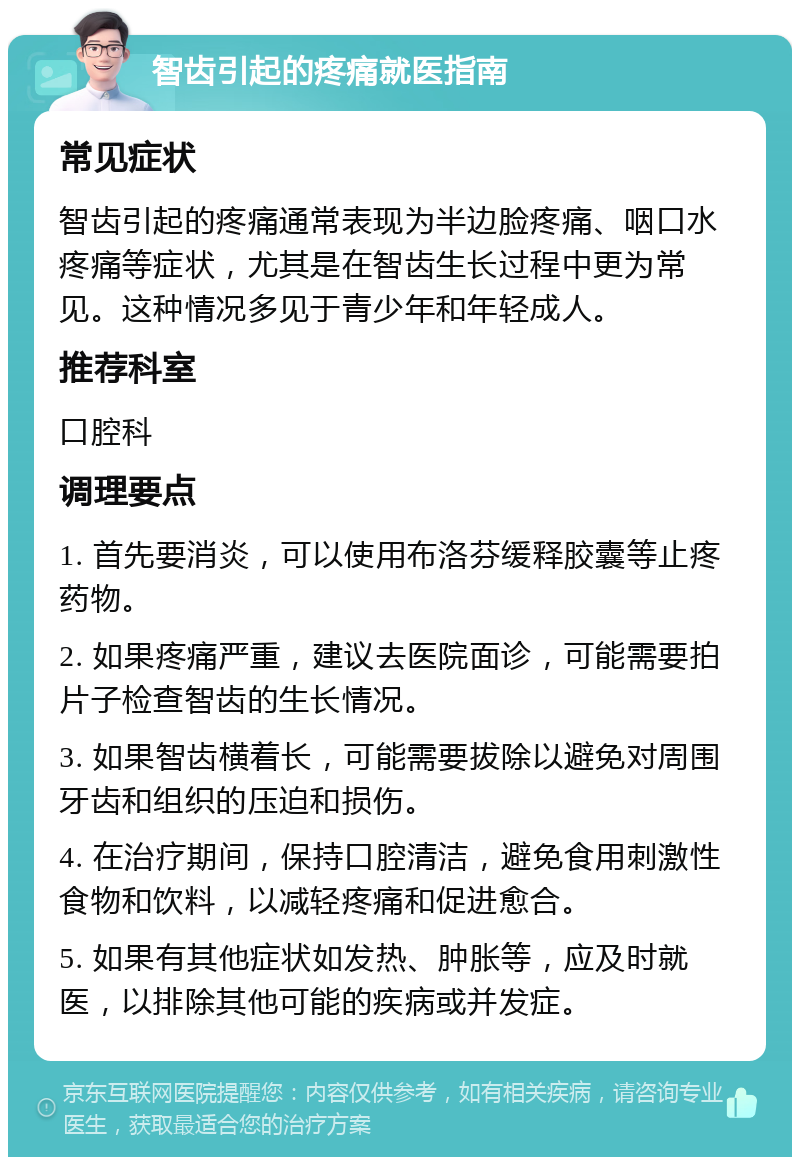 智齿引起的疼痛就医指南 常见症状 智齿引起的疼痛通常表现为半边脸疼痛、咽口水疼痛等症状，尤其是在智齿生长过程中更为常见。这种情况多见于青少年和年轻成人。 推荐科室 口腔科 调理要点 1. 首先要消炎，可以使用布洛芬缓释胶囊等止疼药物。 2. 如果疼痛严重，建议去医院面诊，可能需要拍片子检查智齿的生长情况。 3. 如果智齿横着长，可能需要拔除以避免对周围牙齿和组织的压迫和损伤。 4. 在治疗期间，保持口腔清洁，避免食用刺激性食物和饮料，以减轻疼痛和促进愈合。 5. 如果有其他症状如发热、肿胀等，应及时就医，以排除其他可能的疾病或并发症。