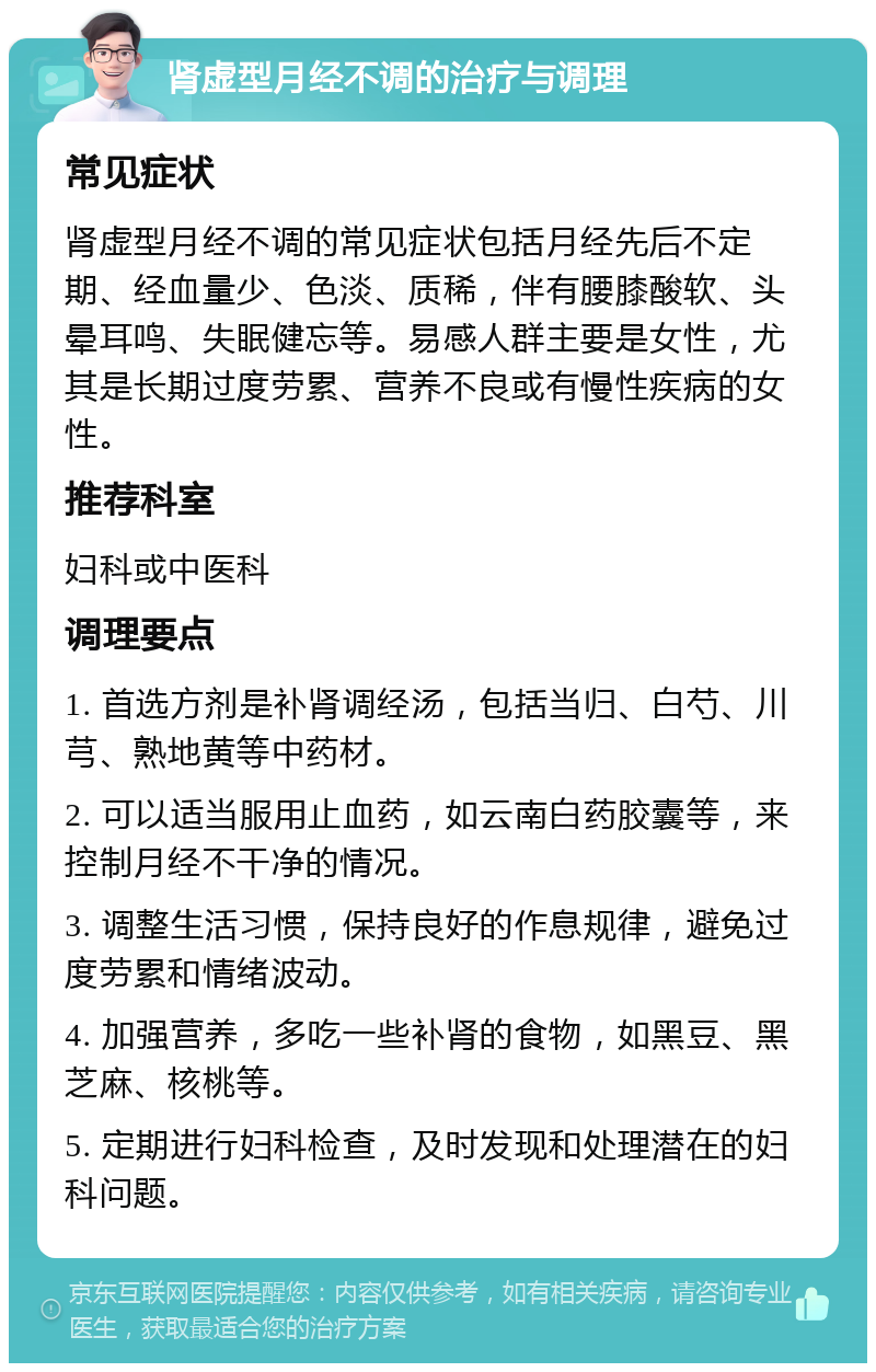 肾虚型月经不调的治疗与调理 常见症状 肾虚型月经不调的常见症状包括月经先后不定期、经血量少、色淡、质稀，伴有腰膝酸软、头晕耳鸣、失眠健忘等。易感人群主要是女性，尤其是长期过度劳累、营养不良或有慢性疾病的女性。 推荐科室 妇科或中医科 调理要点 1. 首选方剂是补肾调经汤，包括当归、白芍、川芎、熟地黄等中药材。 2. 可以适当服用止血药，如云南白药胶囊等，来控制月经不干净的情况。 3. 调整生活习惯，保持良好的作息规律，避免过度劳累和情绪波动。 4. 加强营养，多吃一些补肾的食物，如黑豆、黑芝麻、核桃等。 5. 定期进行妇科检查，及时发现和处理潜在的妇科问题。